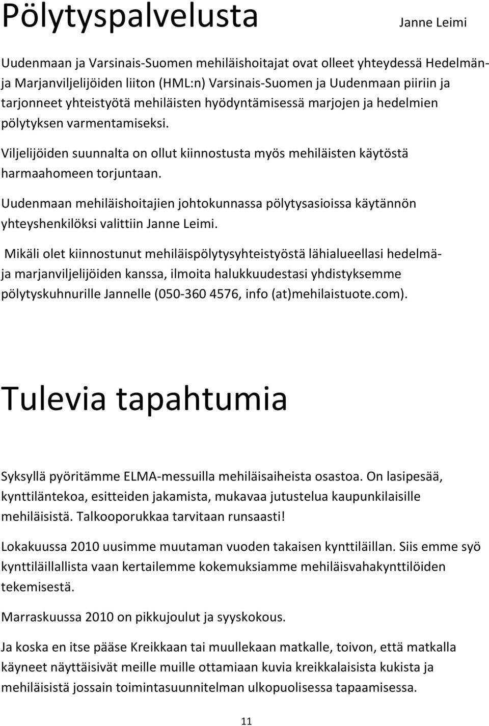 Uudenmaan mehiläishoitajien johtokunnassa pölytysasioissa käytännön yhteyshenkilöksi valittiin Janne Leimi.