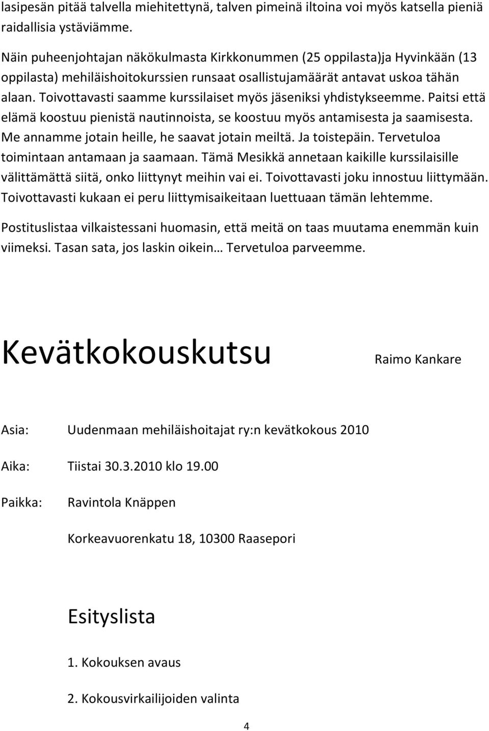 Toivottavasti saamme kurssilaiset myös jäseniksi yhdistykseemme. Paitsi että elämä koostuu pienistä nautinnoista, se koostuu myös antamisesta ja saamisesta.