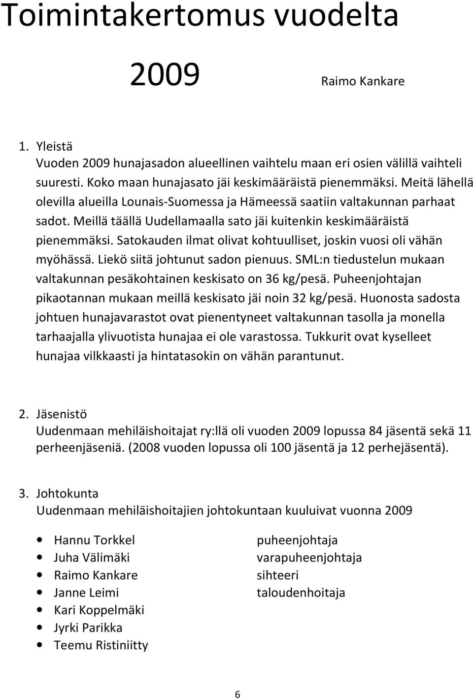 Satokauden ilmat olivat kohtuulliset, joskin vuosi oli vähän myöhässä. Liekö siitä johtunut sadon pienuus. SML:n tiedustelun mukaan valtakunnan pesäkohtainen keskisato on 36 kg/pesä.