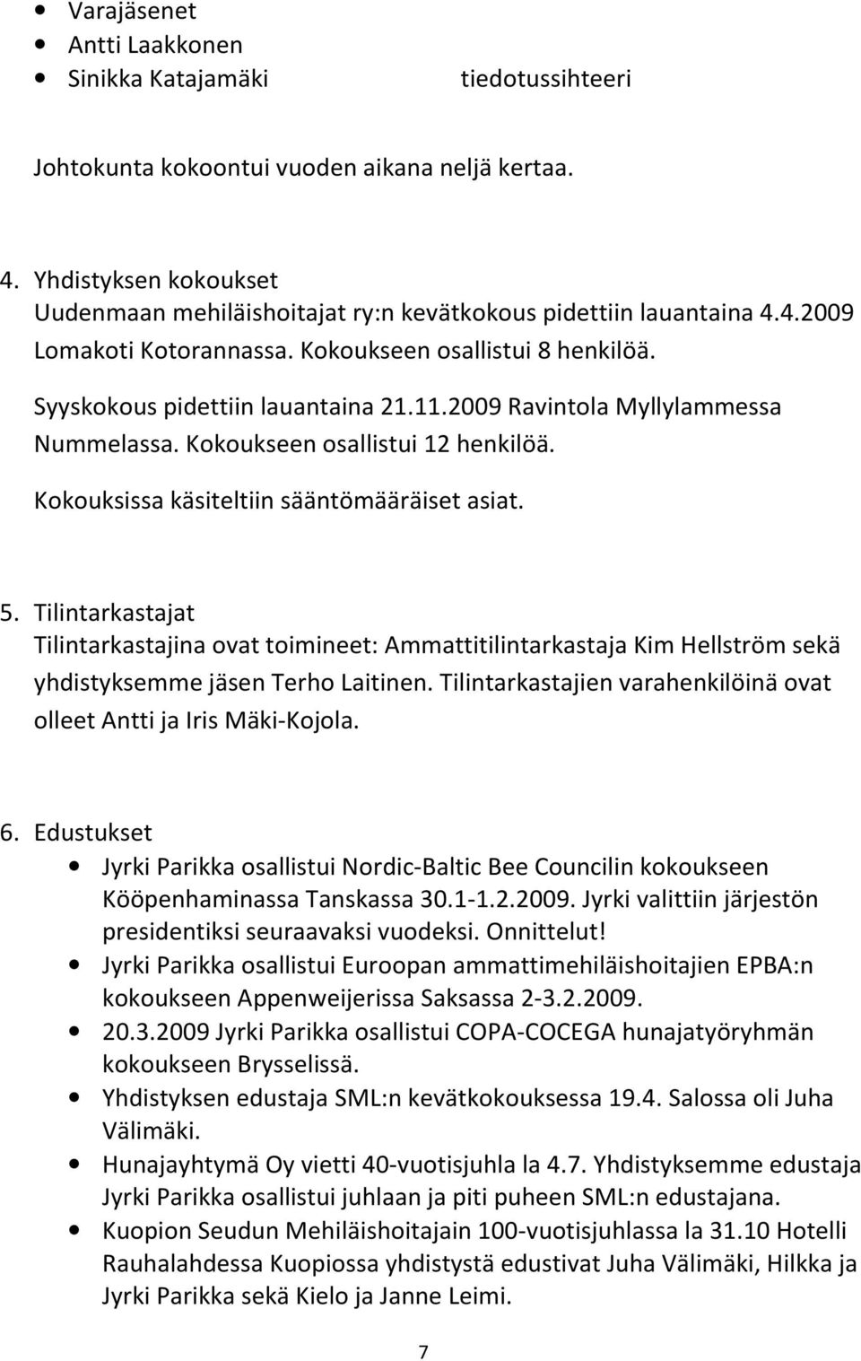 2009 Ravintola Myllylammessa Nummelassa. Kokoukseen osallistui 12 henkilöä. Kokouksissa käsiteltiin sääntömääräiset asiat. 5.