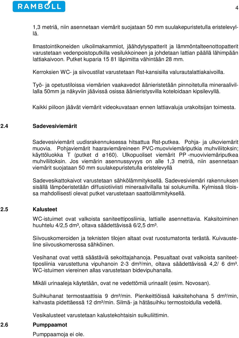 Putket kuparia 15 81 läpimitta vähintään 28 mm. Kerroksien WC- ja siivoustilat varustetaan Rst-kansisilla valurautalattiakaivoilla.