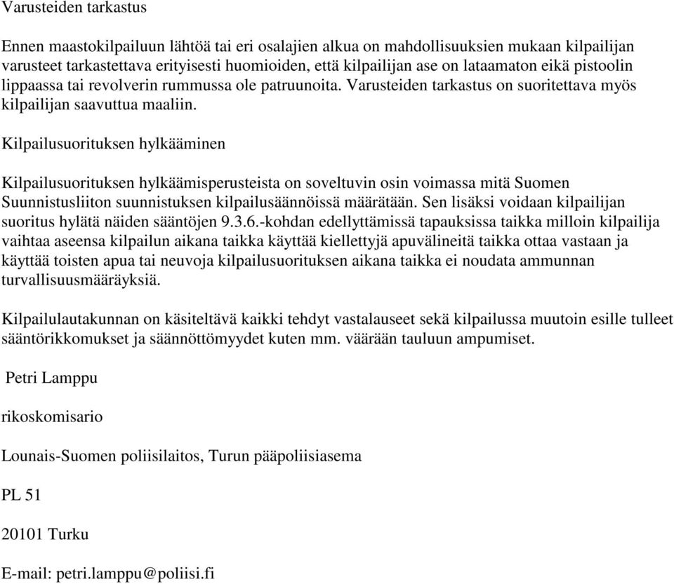 Kilpailusuorituksen hylkääminen Kilpailusuorituksen hylkäämisperusteista on soveltuvin osin voimassa mitä Suomen Suunnistusliiton suunnistuksen kilpailusäännöissä määrätään.