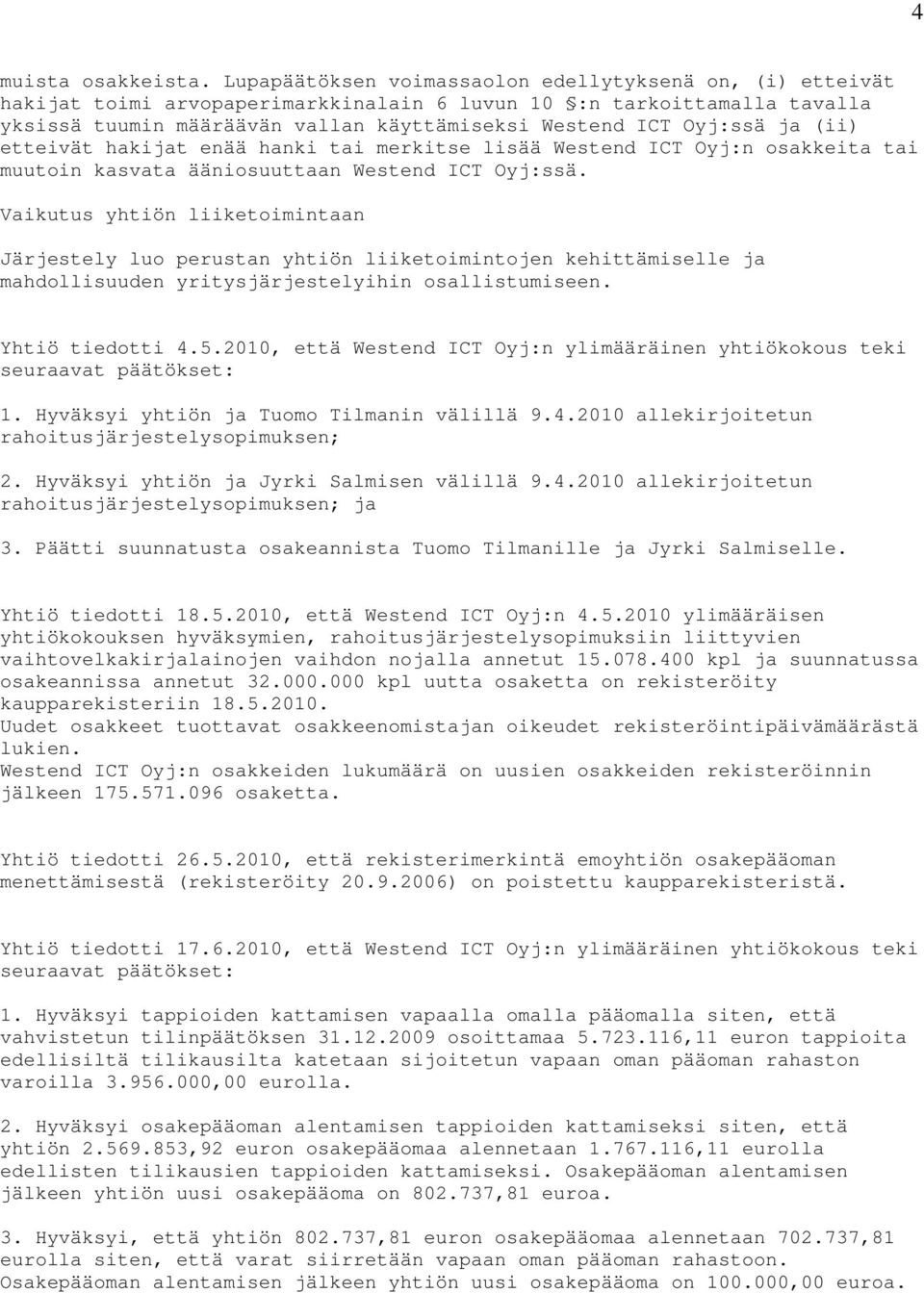 ja (ii) etteivät hakijat enää hanki tai merkitse lisää Westend ICT Oyj:n osakkeita tai muutoin kasvata ääniosuuttaan Westend ICT Oyj:ssä.