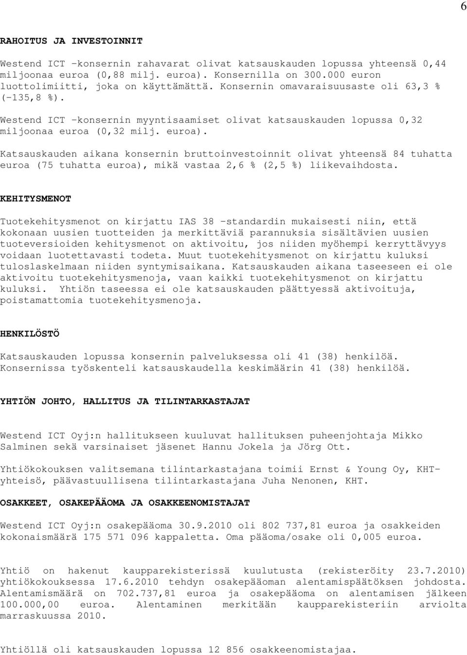 euroa). Katsauskauden aikana konsernin bruttoinvestoinnit olivat yhteensä 84 tuhatta euroa (75 tuhatta euroa), mikä vastaa 2,6 % (2,5 %) liikevaihdosta.