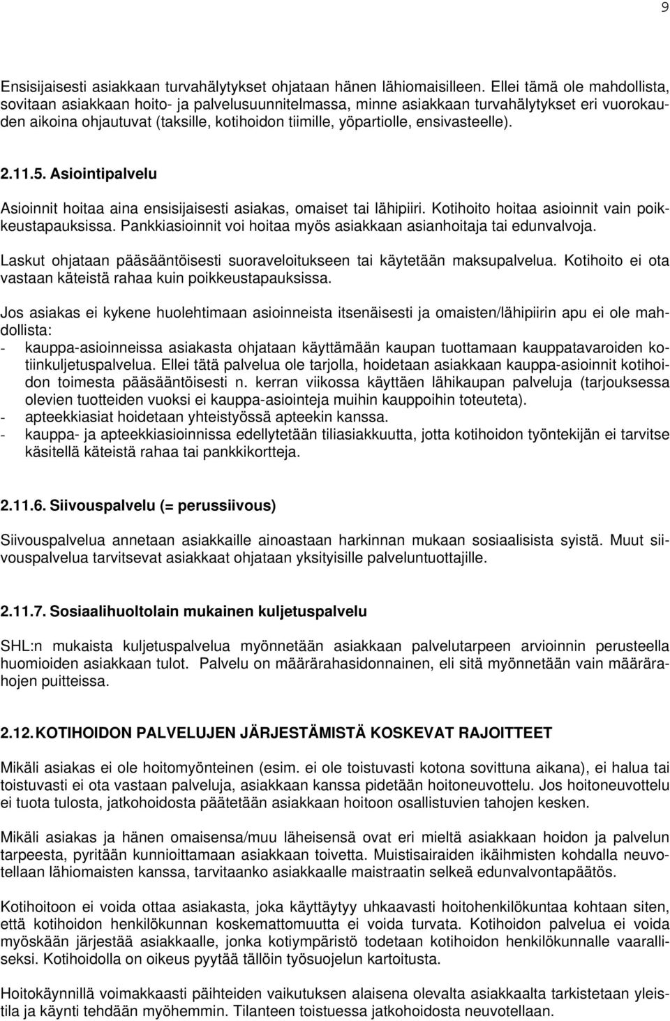 ensivasteelle). 2.11.5. Asiointipalvelu Asioinnit hoitaa aina ensisijaisesti asiakas, omaiset tai lähipiiri. Kotihoito hoitaa asioinnit vain poikkeustapauksissa.