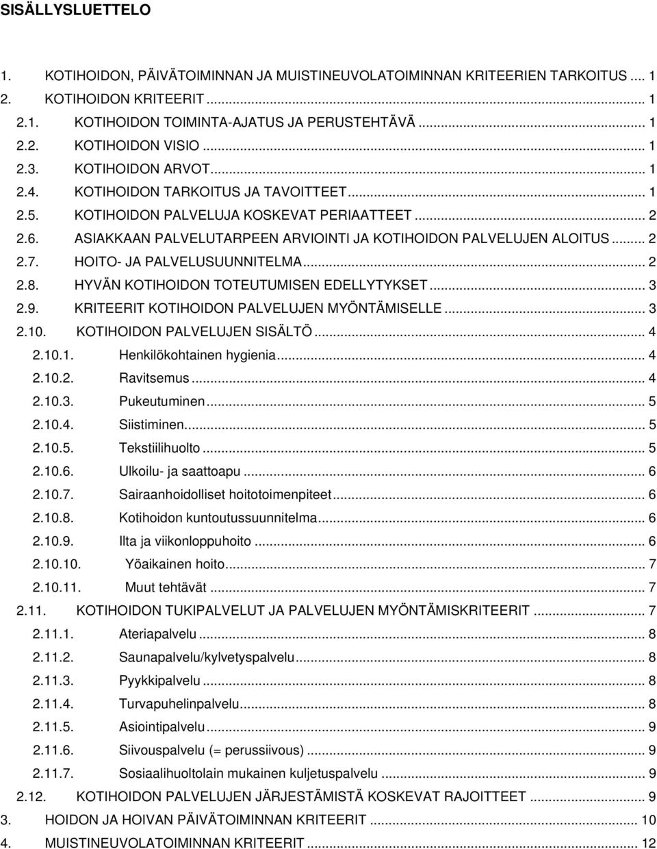 ASIAKKAAN PALVELUTARPEEN ARVIOINTI JA KOTIHOIDON PALVELUJEN ALOITUS... 2 2.7. HOITO- JA PALVELUSUUNNITELMA... 2 2.8. HYVÄN KOTIHOIDON TOTEUTUMISEN EDELLYTYKSET... 3 2.9.