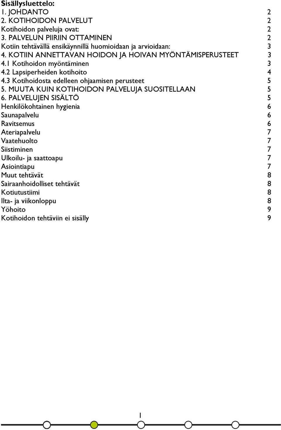 1 Kotihoidon myöntäminen 3 4.2 Lapsiperheiden kotihoito 4 4.3 Kotihoidosta edelleen ohjaamisen perusteet 5 5. MUUTA KUIN KOTIHOIDON PALVELUJA SUOSITELLAAN 5 6.