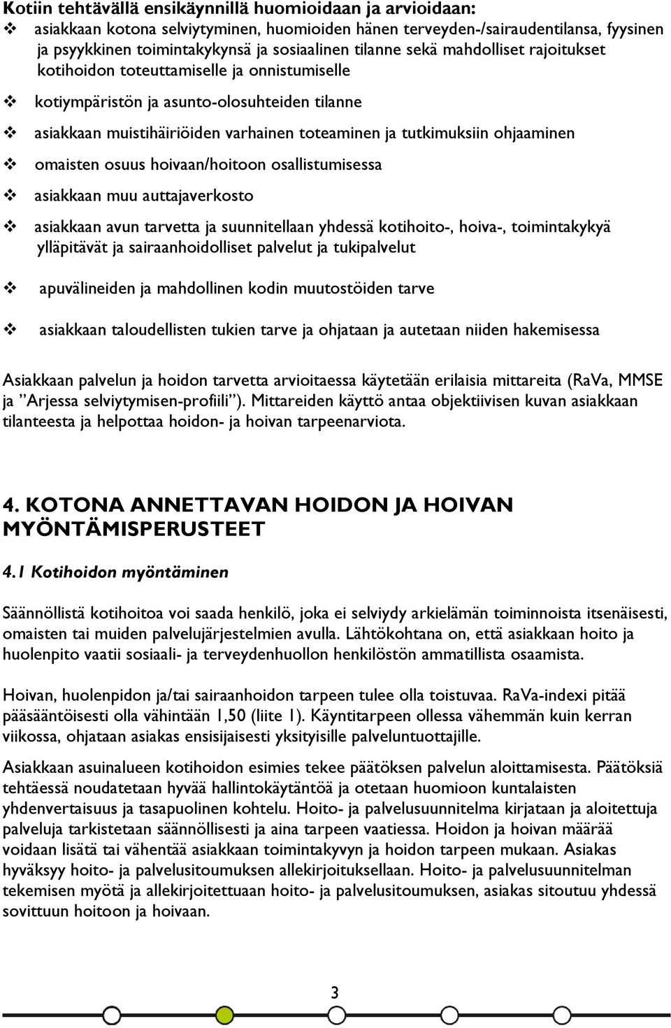 omaisten osuus hoivaan/hoitoon osallistumisessa asiakkaan muu auttajaverkosto asiakkaan avun tarvetta ja suunnitellaan yhdessä kotihoito-, hoiva-, toimintakykyä ylläpitävät ja sairaanhoidolliset