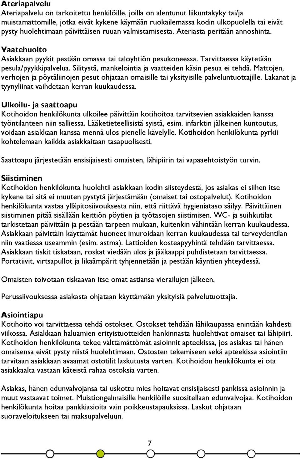 Silitystä, mankelointia ja vaatteiden käsin pesua ei tehdä. Mattojen, verhojen ja pöytäliinojen pesut ohjataan omaisille tai yksityisille palveluntuottajille.