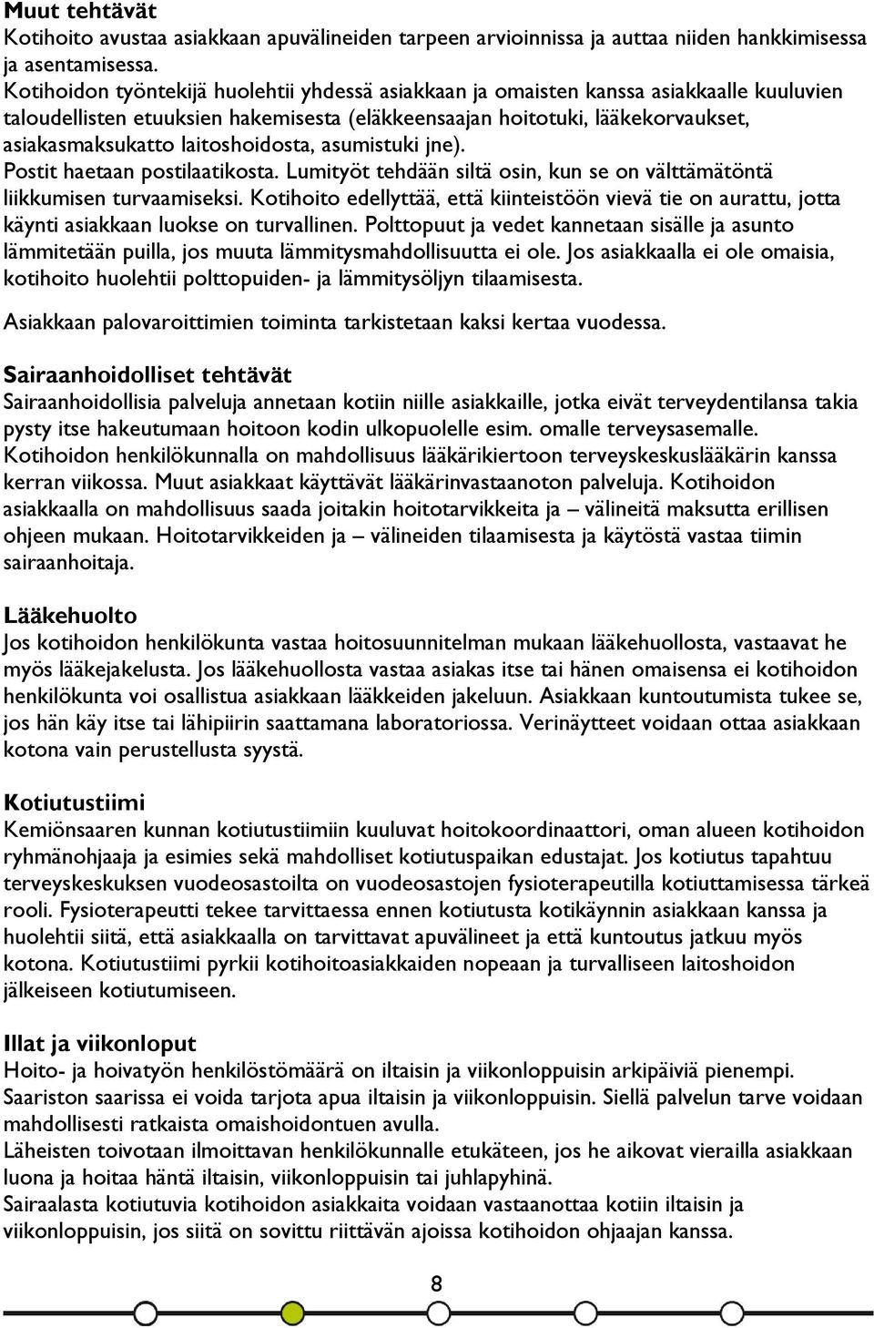 laitoshoidosta, asumistuki jne). Postit haetaan postilaatikosta. Lumityöt tehdään siltä osin, kun se on välttämätöntä liikkumisen turvaamiseksi.