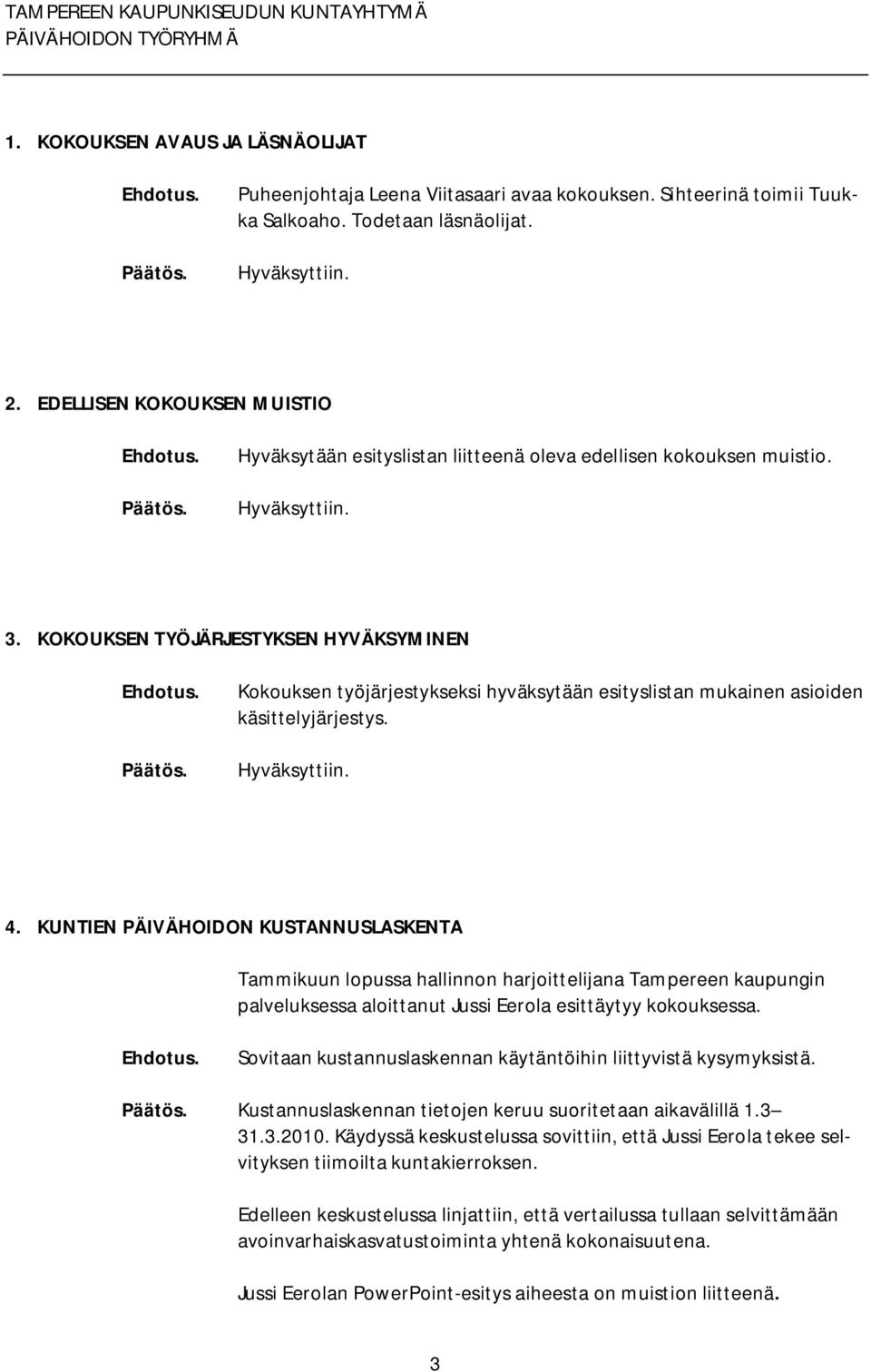 KOKOUKSEN TYÖJÄRJESTYKSEN HYVÄKSYMINEN Kokouksen työjärjestykseksi hyväksytään esityslistan mukainen asioiden käsittelyjärjestys. Hyväksyttiin. 4.