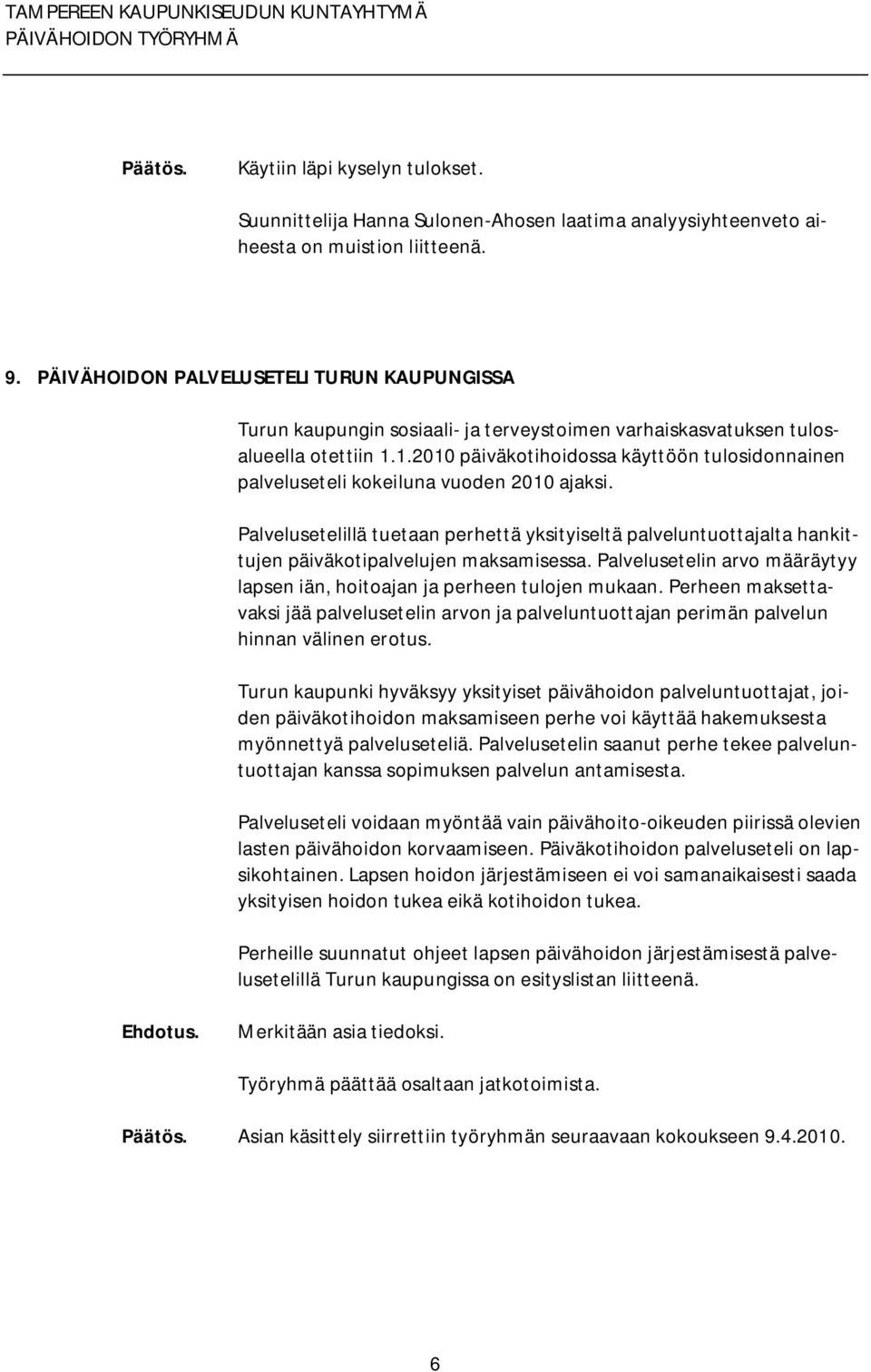 1.2010 päiväkotihoidossa käyttöön tulosidonnainen palveluseteli kokeiluna vuoden 2010 ajaksi.