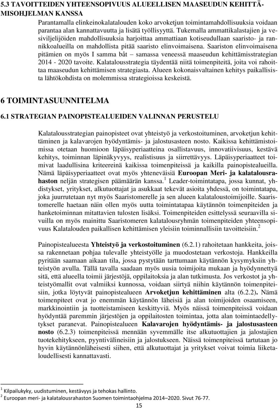 Saariston elinvoimaisena pitämien on myös I samma båt samassa veneessä maaseudun kehittämisstrategian 2014-2020 tavoite.