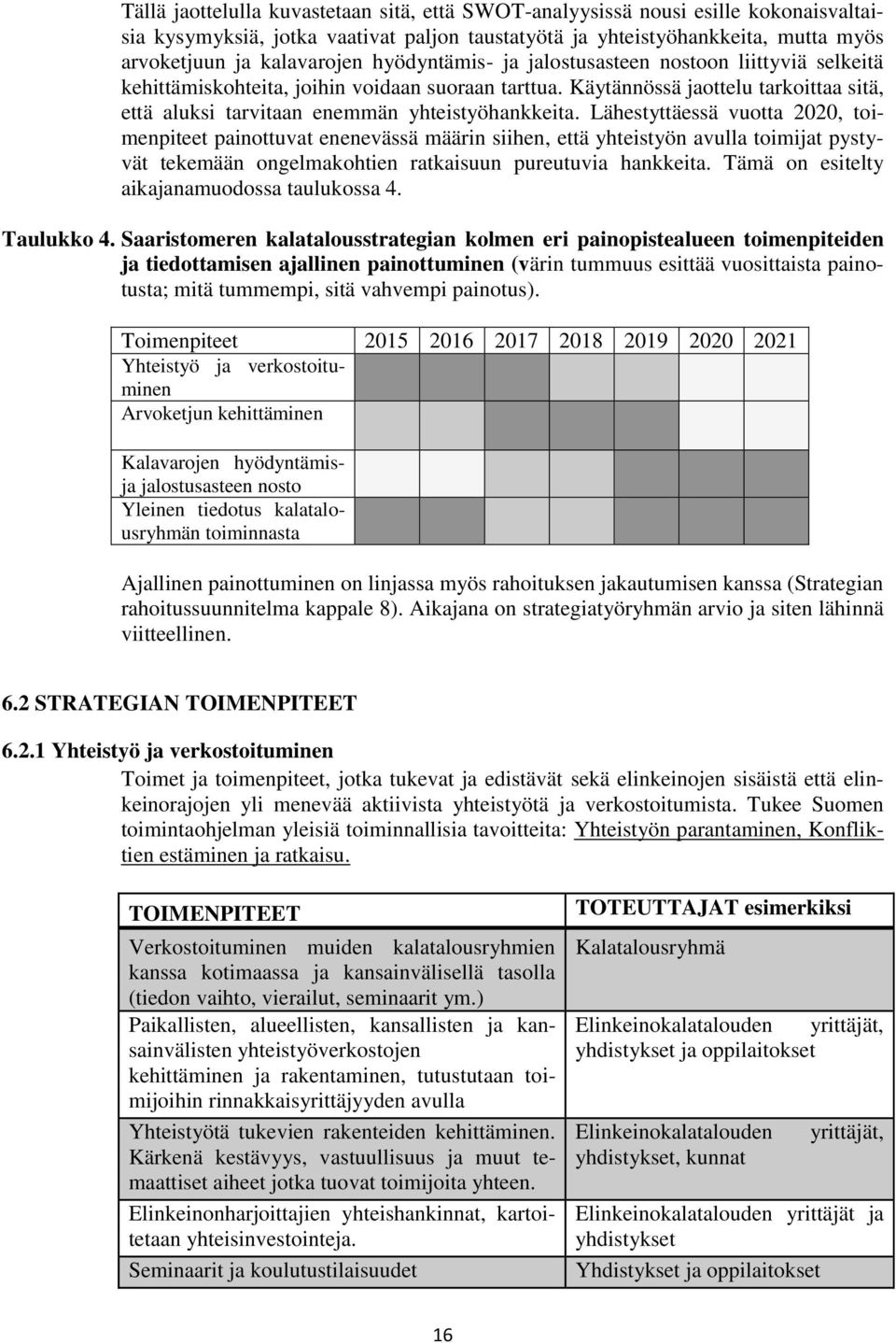 Lähestyttäessä vuotta 2020, toimenpiteet painottuvat enenevässä määrin siihen, että yhteistyön avulla toimijat pystyvät tekemään ongelmakohtien ratkaisuun pureutuvia hankkeita.