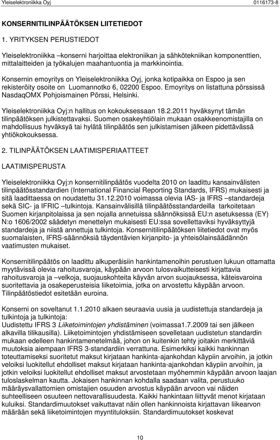 Konsernin emoyritys on Yleiselektroniikka Oyj, jonka kotipaikka on Espoo ja sen rekisteröity osoite on Luomannotko 6, 02200 Espoo.