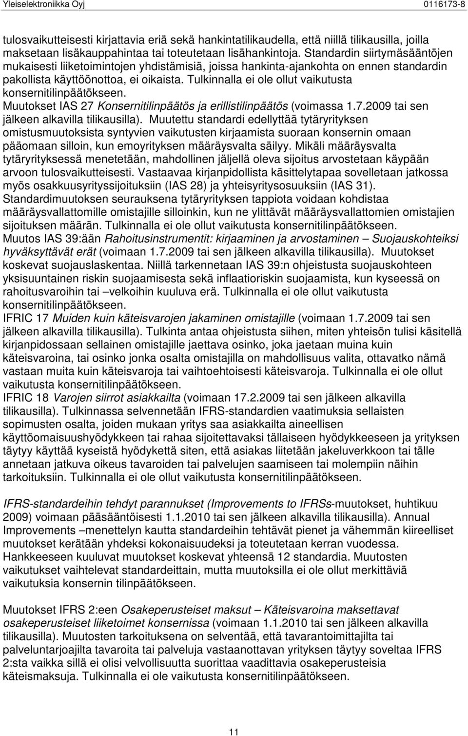 Tulkinnalla ei ole ollut vaikutusta konsernitilinpäätökseen. Muutokset IAS 27 Konsernitilinpäätös ja erillistilinpäätös (voimassa 1.7.2009 tai sen jälkeen alkavilla tilikausilla).