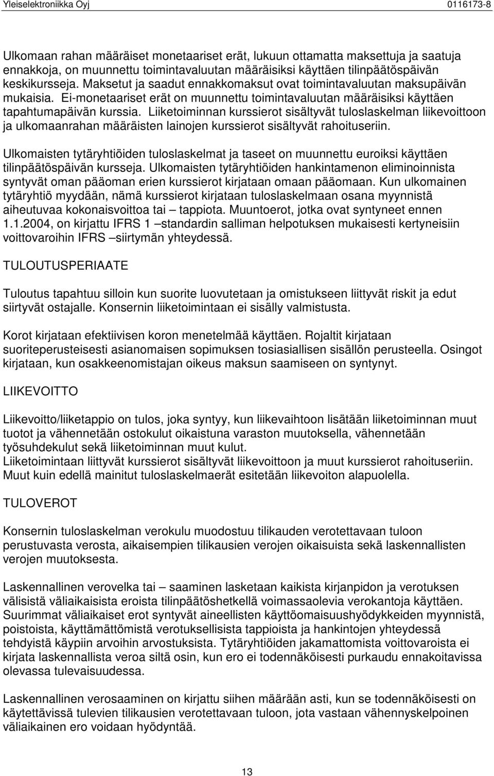 Liiketoiminnan kurssierot sisältyvät tuloslaskelman liikevoittoon ja ulkomaanrahan määräisten lainojen kurssierot sisältyvät rahoituseriin.