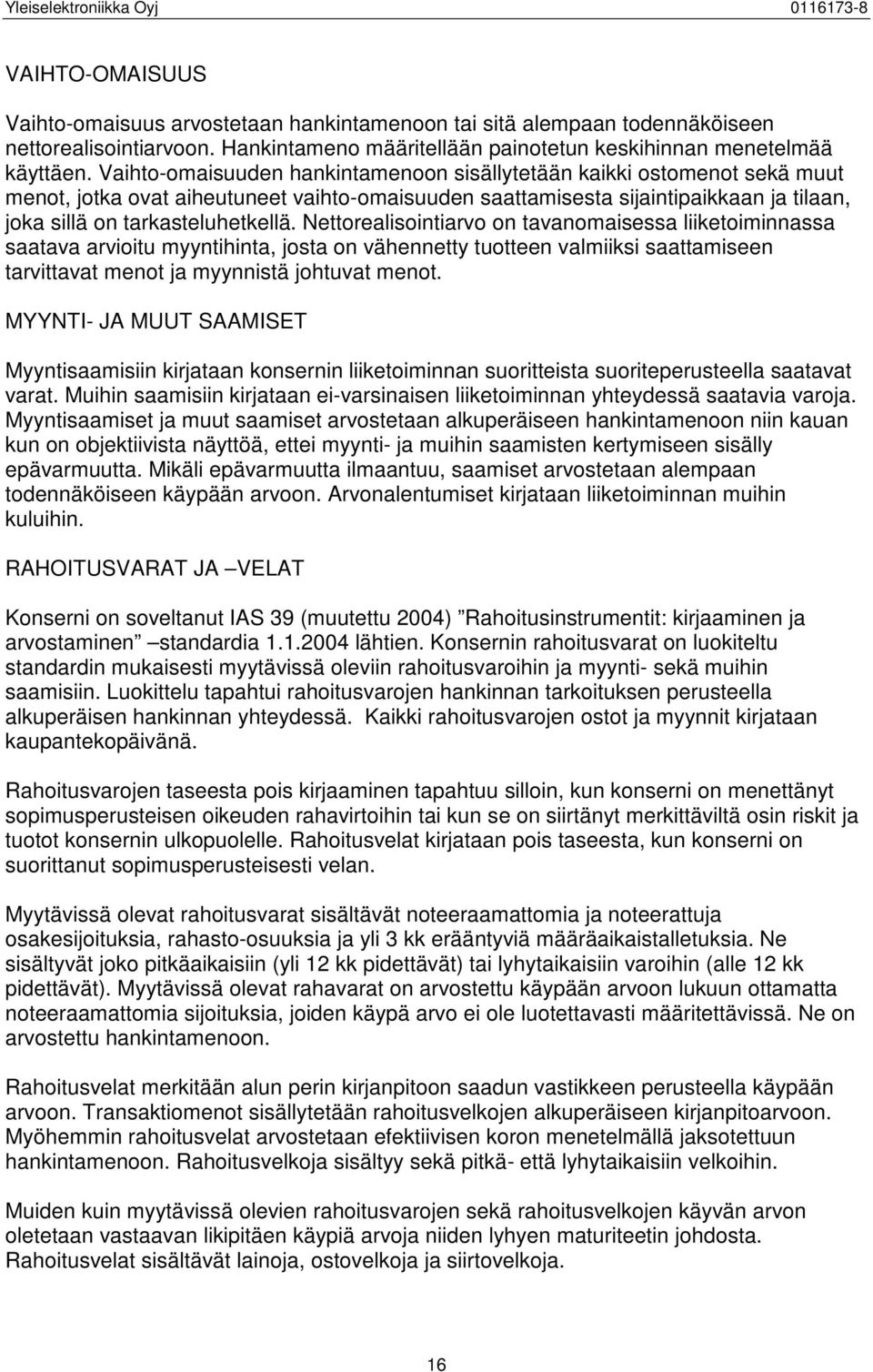 Nettorealisointiarvo on tavanomaisessa liiketoiminnassa saatava arvioitu myyntihinta, josta on vähennetty tuotteen valmiiksi saattamiseen tarvittavat menot ja myynnistä johtuvat menot.