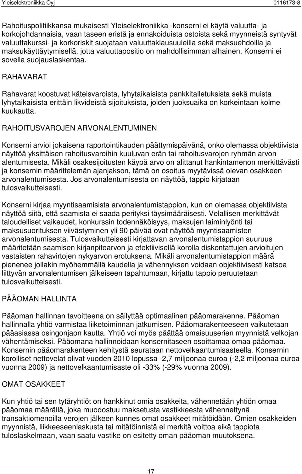 RAHAVARAT Rahavarat koostuvat käteisvaroista, lyhytaikaisista pankkitalletuksista sekä muista lyhytaikaisista erittäin likvideistä sijoituksista, joiden juoksuaika on korkeintaan kolme kuukautta.