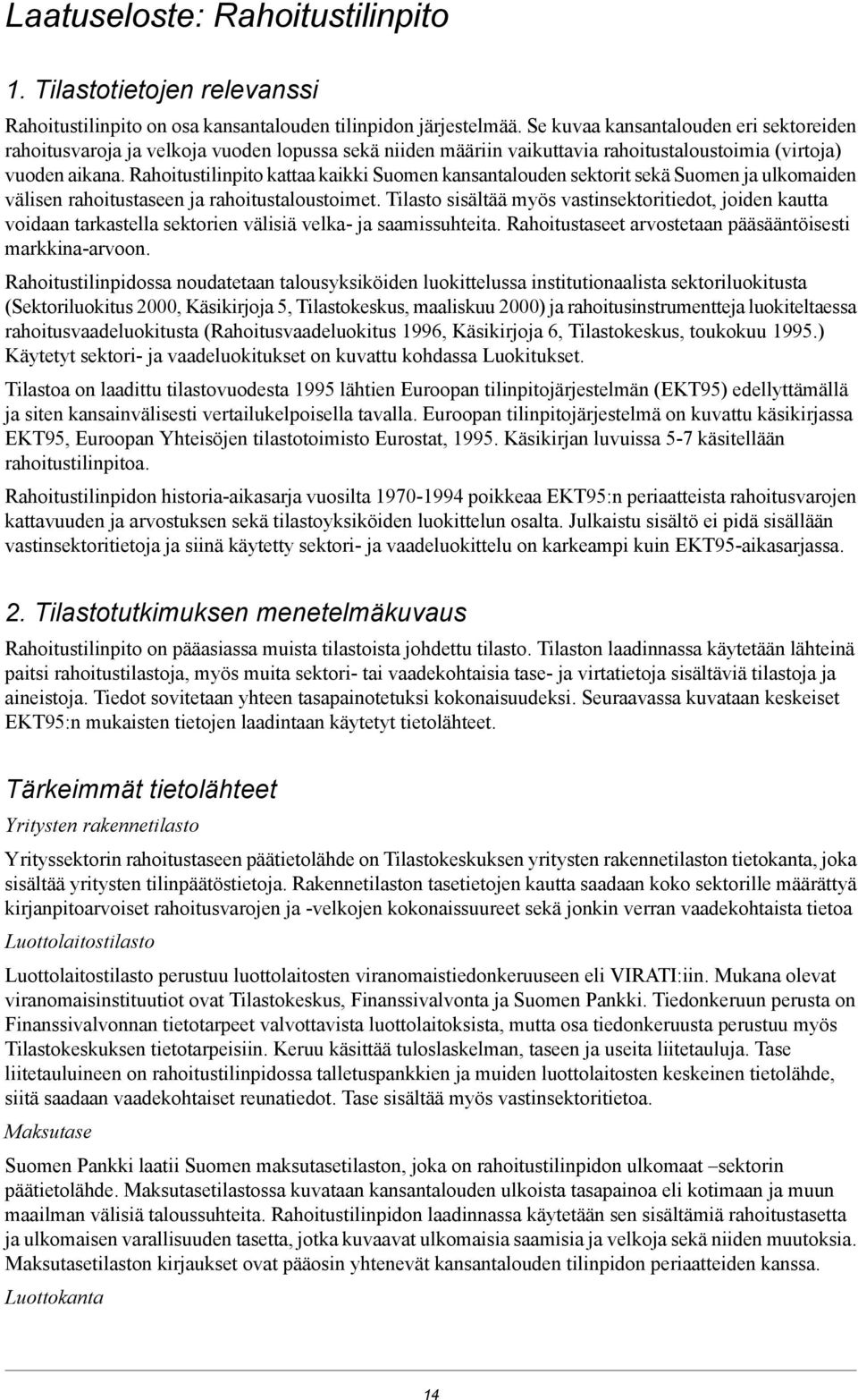 Rahoitustilinpito kattaa kaikki Suomen kansantalouden sektorit sekä Suomen ja ulkomaiden välisen rahoitustaseen ja rahoitustaloustoimet.