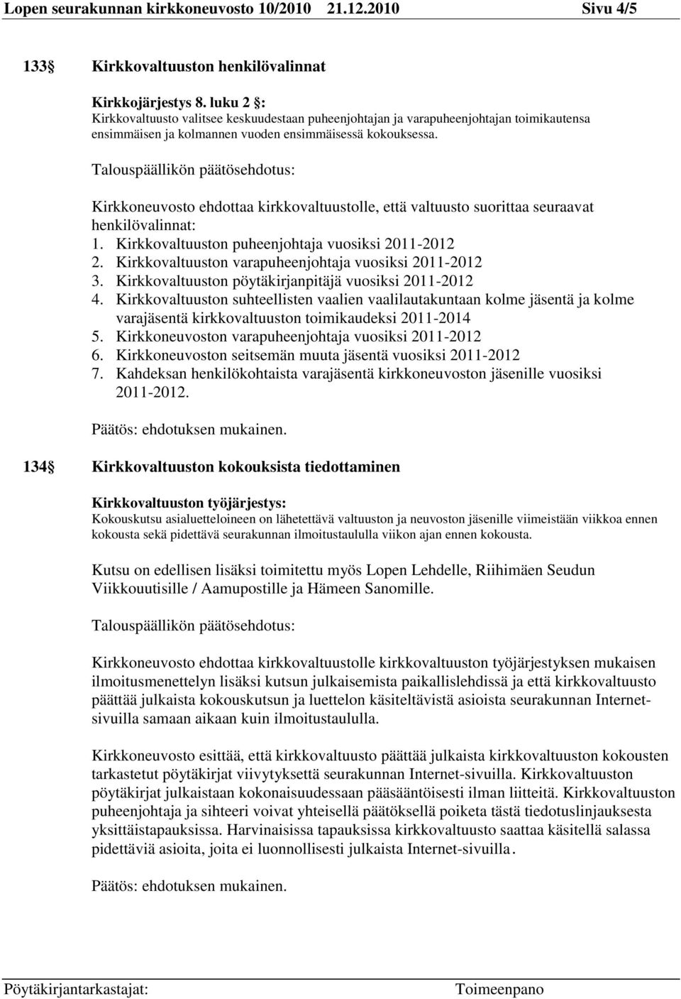 Kirkkoneuvosto ehdottaa kirkkovaltuustolle, että valtuusto suorittaa seuraavat henkilövalinnat: 1. Kirkkovaltuuston puheenjohtaja vuosiksi 2011-2012 2.