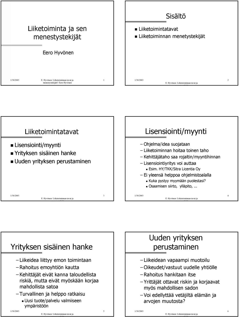 HY/TKK/Sitra Licentia Oy Ei yleensä helppoa ohjelmistoalalla Kuka pystyy myymään puolestasi? Osaamisen siirto, ylläpito,.