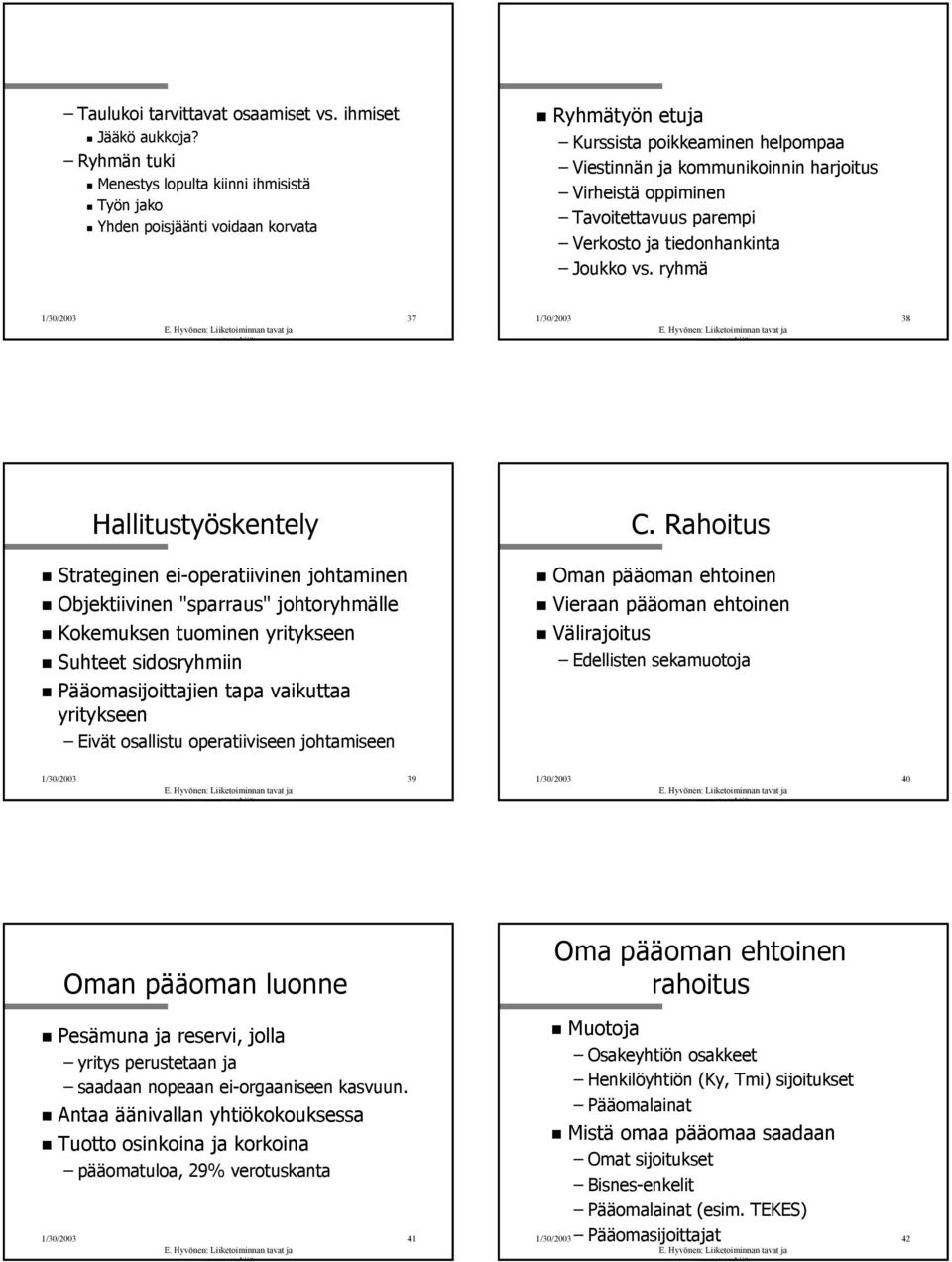 Tavoitettavuus parempi Verkosto ja tiedonhankinta Joukko vs. ryhmä 37 38 Hallitustyöskentely C.