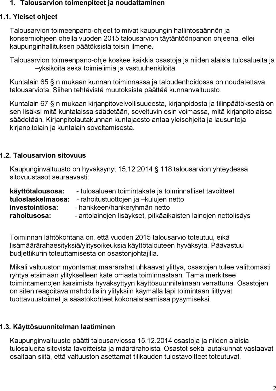 Kuntalain 65 :n mukaan kunnan toiminnassa ja taloudenhoidossa on noudatettava talousarviota. Siihen tehtävistä muutoksista päättää kunnanvaltuusto.