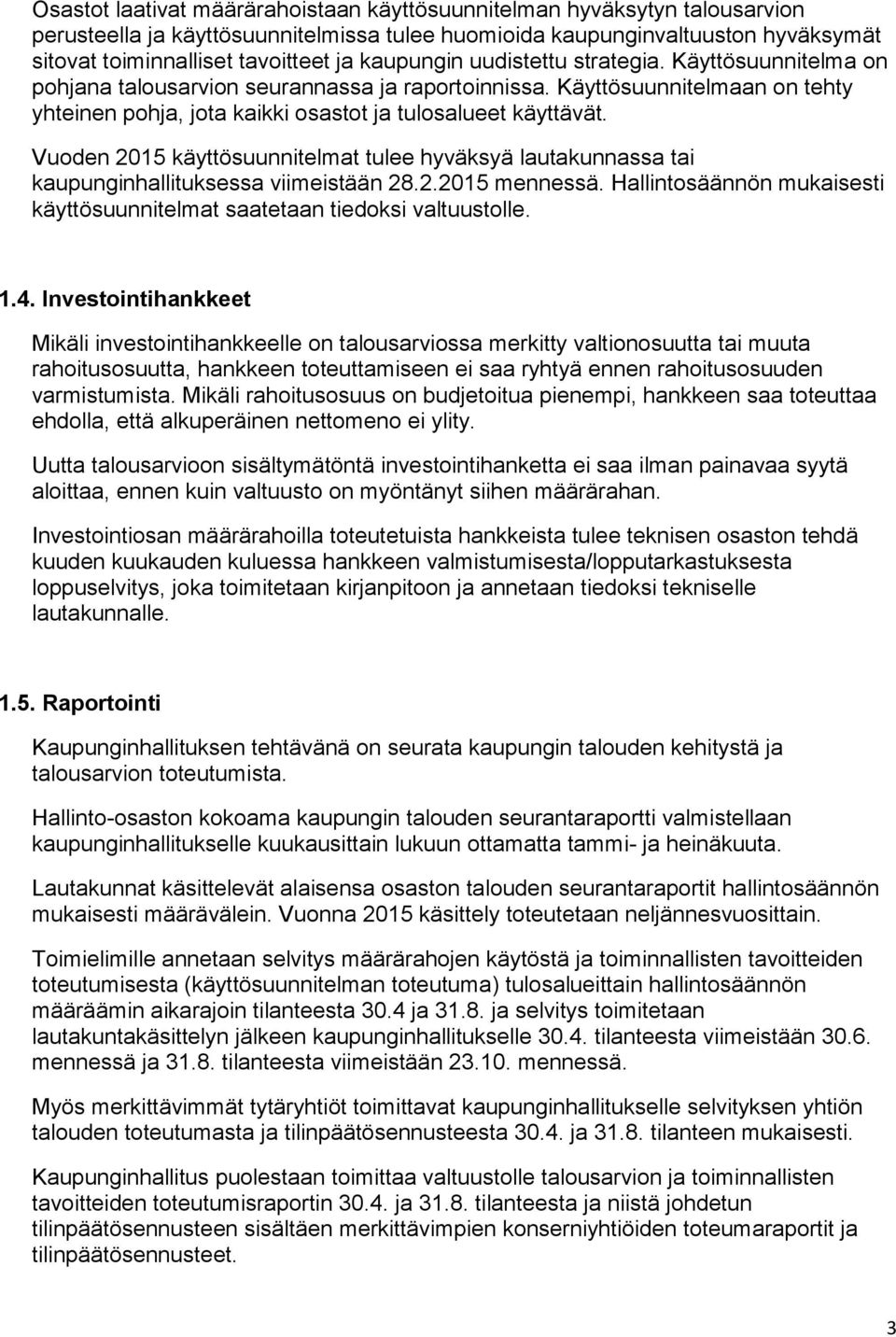 Vuoden 2015 käyttösuunnitelmat tulee hyväksyä lautakunnassa tai kaupunginhallituksessa viimeistään 28.2.2015 mennessä. Hallintosäännön mukaisesti käyttösuunnitelmat saatetaan tiedoksi valtuustolle. 1.