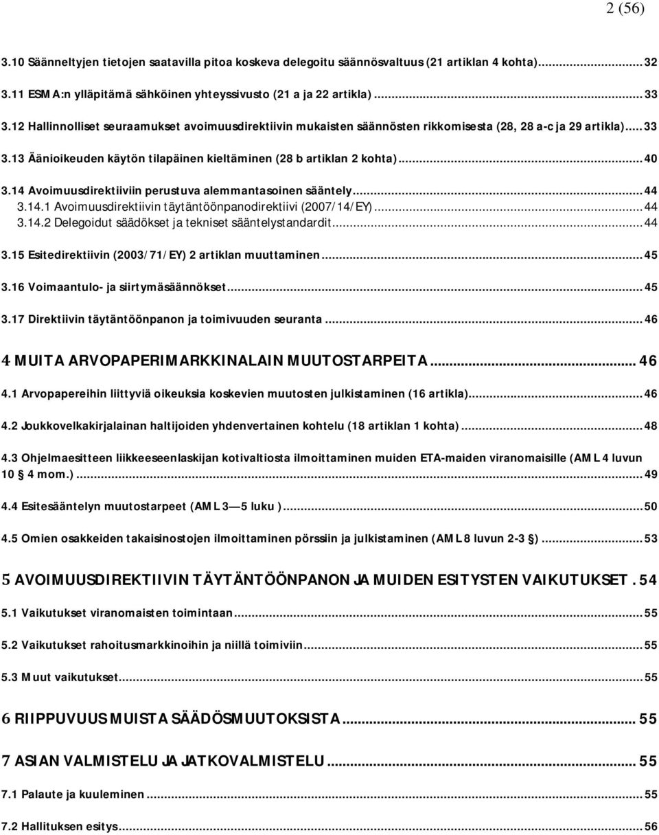 14 Avoimuusdirektiiviin perustuva alemmantasoinen sääntely... 44 3.14.1 Avoimuusdirektiivin täytäntöönpanodirektiivi (2007/14/EY)... 44 3.14.2 Delegoidut säädökset ja tekniset sääntelystandardit.