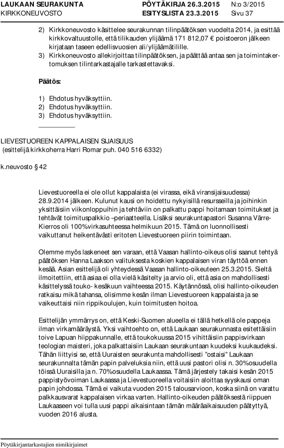 edellisvuosien ali/ylijäämätilille. 3) Kirkkoneuvosto allekirjoittaa tilinpäätöksen, ja päättää antaa sen ja toimintakertomuksen tilintarkastajalle tarkastettavaksi.