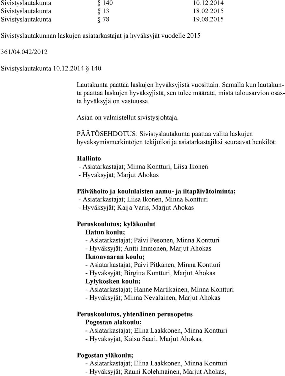 Samalla kun lautakunta päättää laskujen hyväksyjistä, sen tulee määrätä, mistä talousarvion osasta hyväksyjä on vastuussa. Asian on valmistellut sivistysjohtaja.