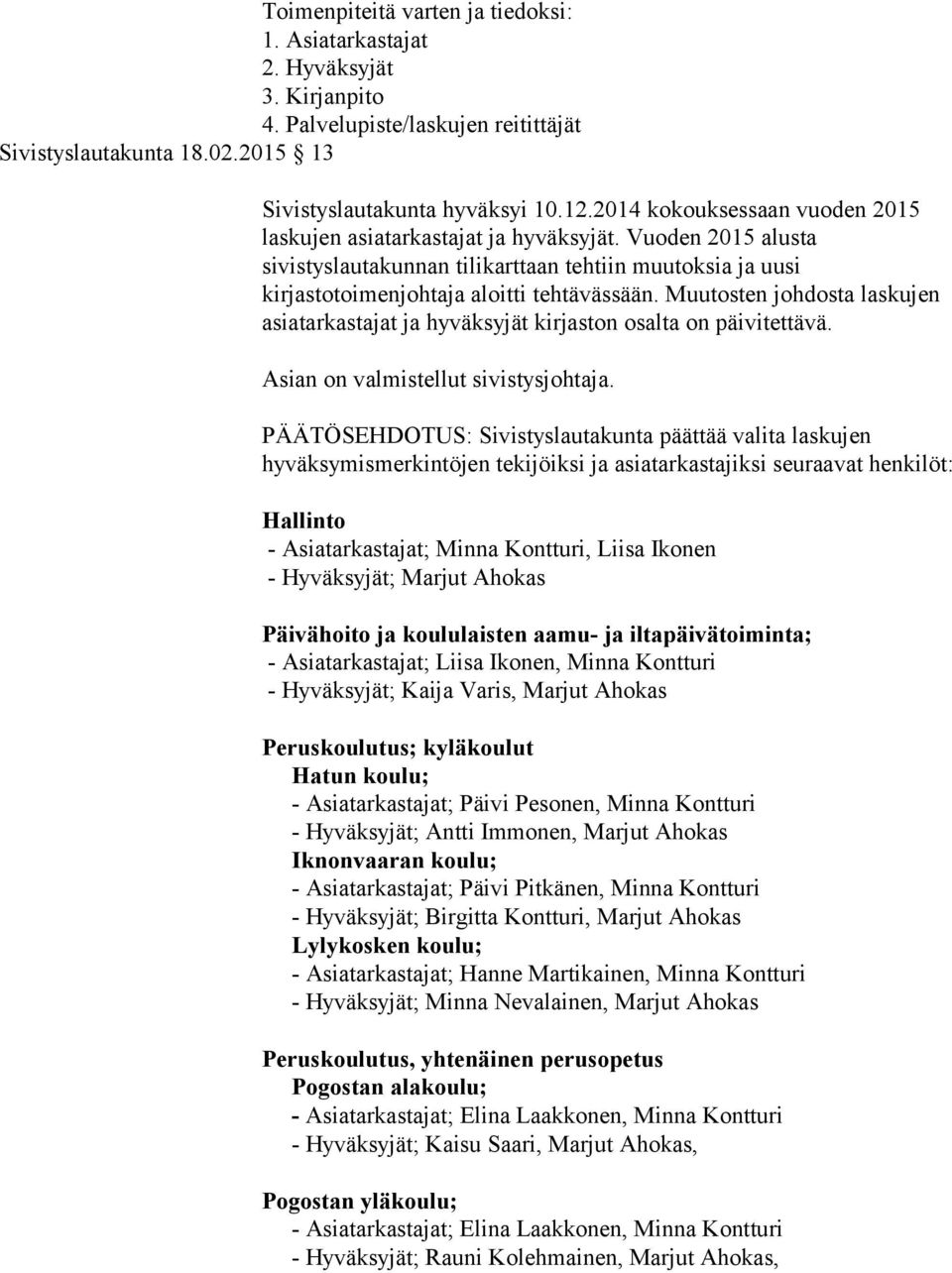 Muutosten johdosta laskujen asiatarkastajat ja hyväksyjät kirjaston osalta on päivitettävä. Asian on valmistellut sivistysjohtaja.