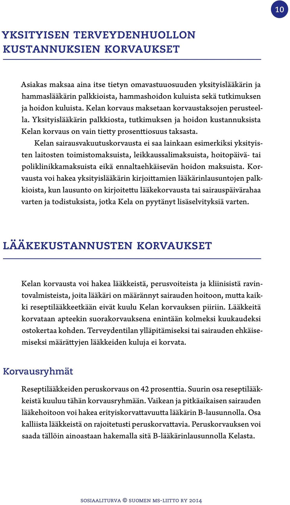 Kelan sairausvakuutuskorvausta ei saa lainkaan esimerkiksi yksityisten laitosten toimistomaksuista, leikkaussalimaksuista, hoitopäivä- tai poliklinikkamaksuista eikä ennaltaehkäisevän hoidon