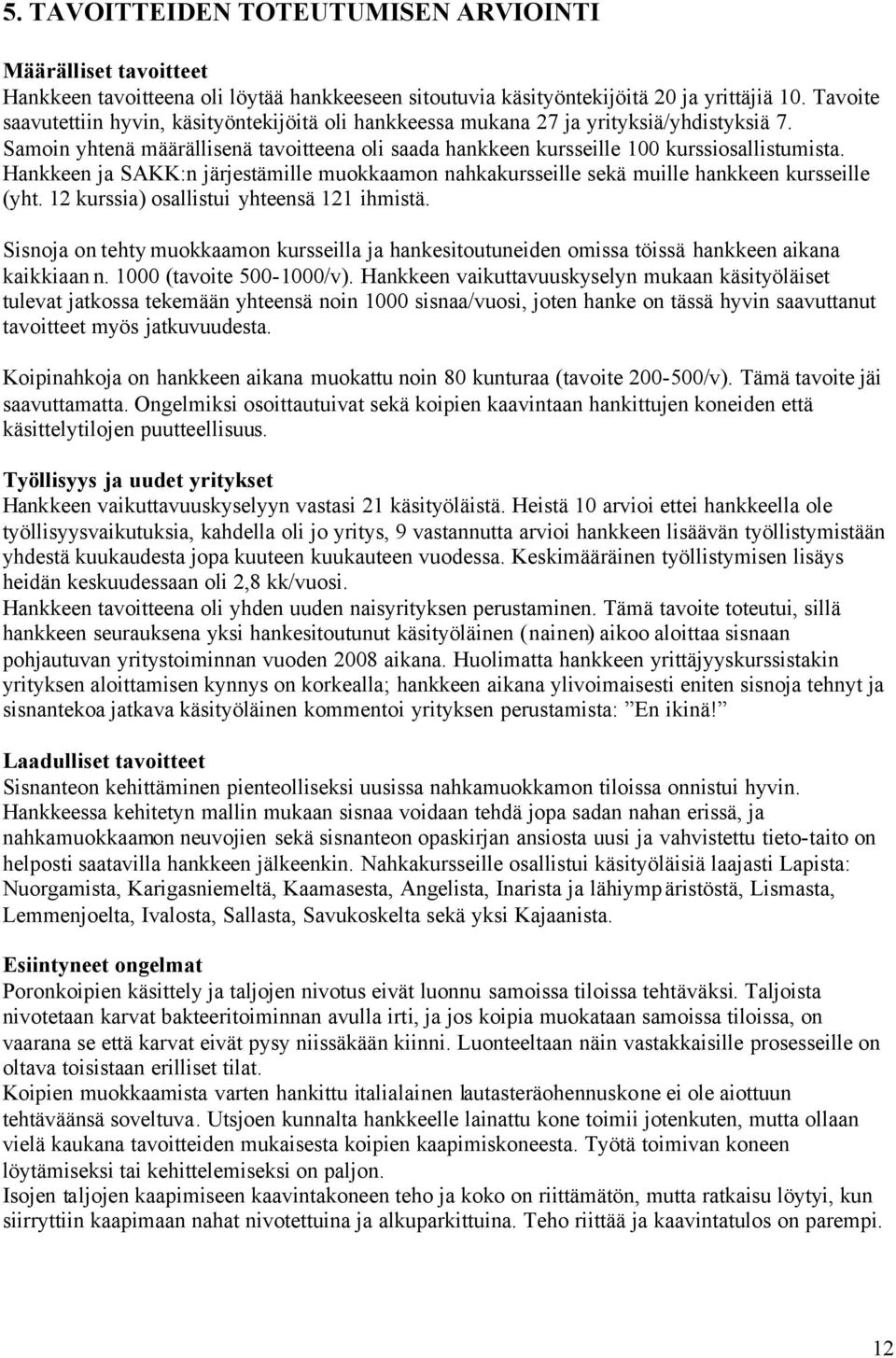 Hankkeen ja SAKK:n järjestämille muokkaamon nahkakursseille sekä muille hankkeen kursseille (yht. 12 kurssia) osallistui yhteensä 121 ihmistä.