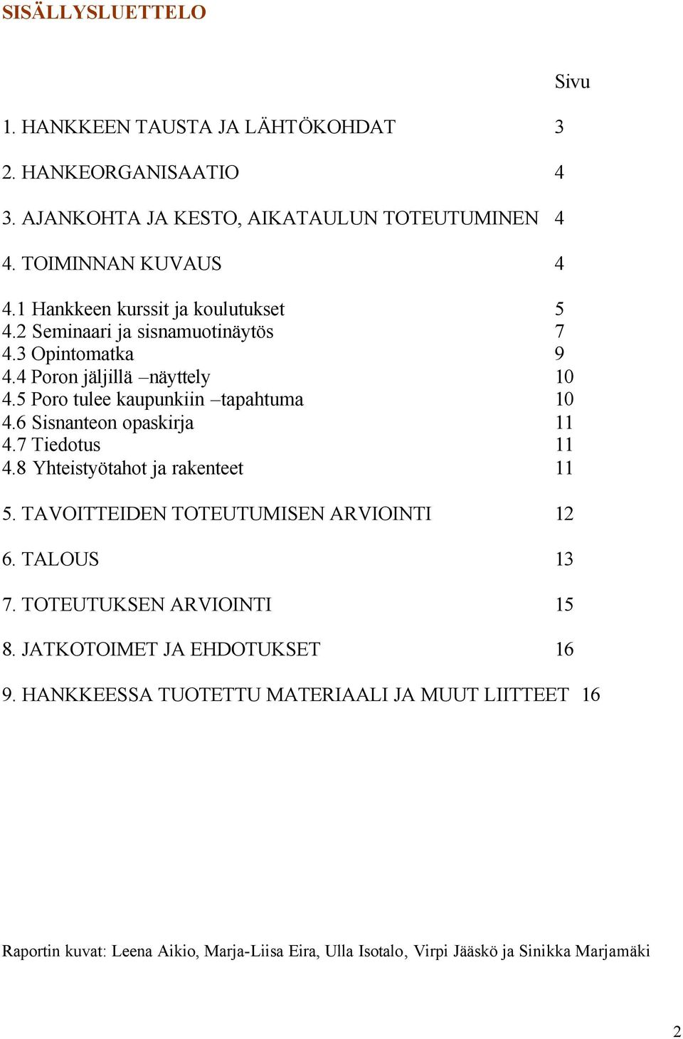 6 Sisnanteon opaskirja 11 4.7 Tiedotus 11 4.8 Yhteistyötahot ja rakenteet 11 5. TAVOITTEIDEN TOTEUTUMISEN ARVIOINTI 12 6. TALOUS 13 7. TOTEUTUKSEN ARVIOINTI 15 8.