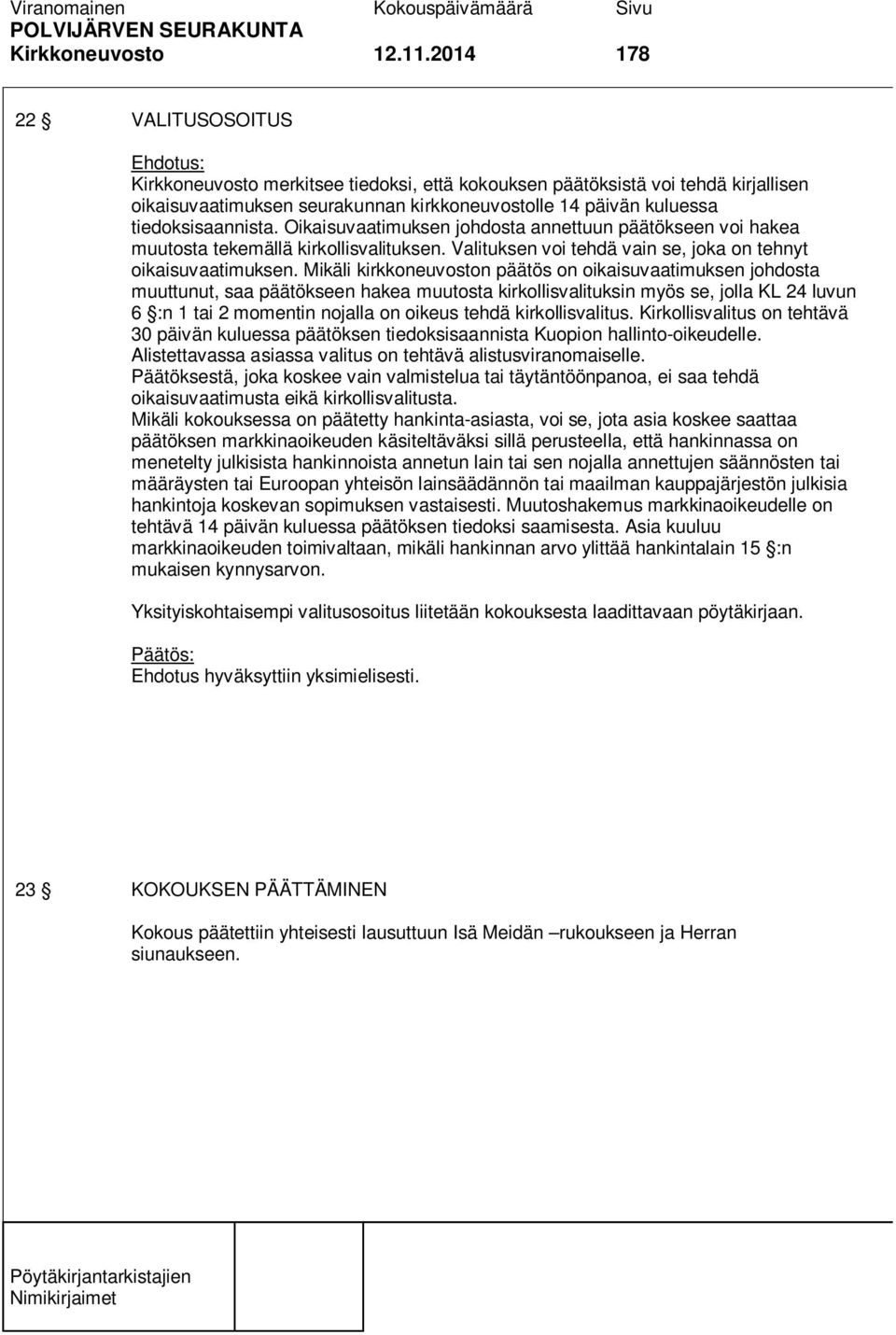 Oikaisuvaatimuksen johdosta annettuun päätökseen voi hakea muutosta tekemällä kirkollisvalituksen. Valituksen voi tehdä vain se, joka on tehnyt oikaisuvaatimuksen.