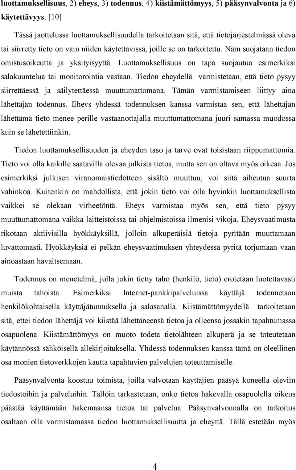 Näin suojataan tiedon omistusoikeutta ja yksityisyyttä. Luottamuksellisuus on tapa suojautua esimerkiksi salakuuntelua tai monitorointia vastaan.