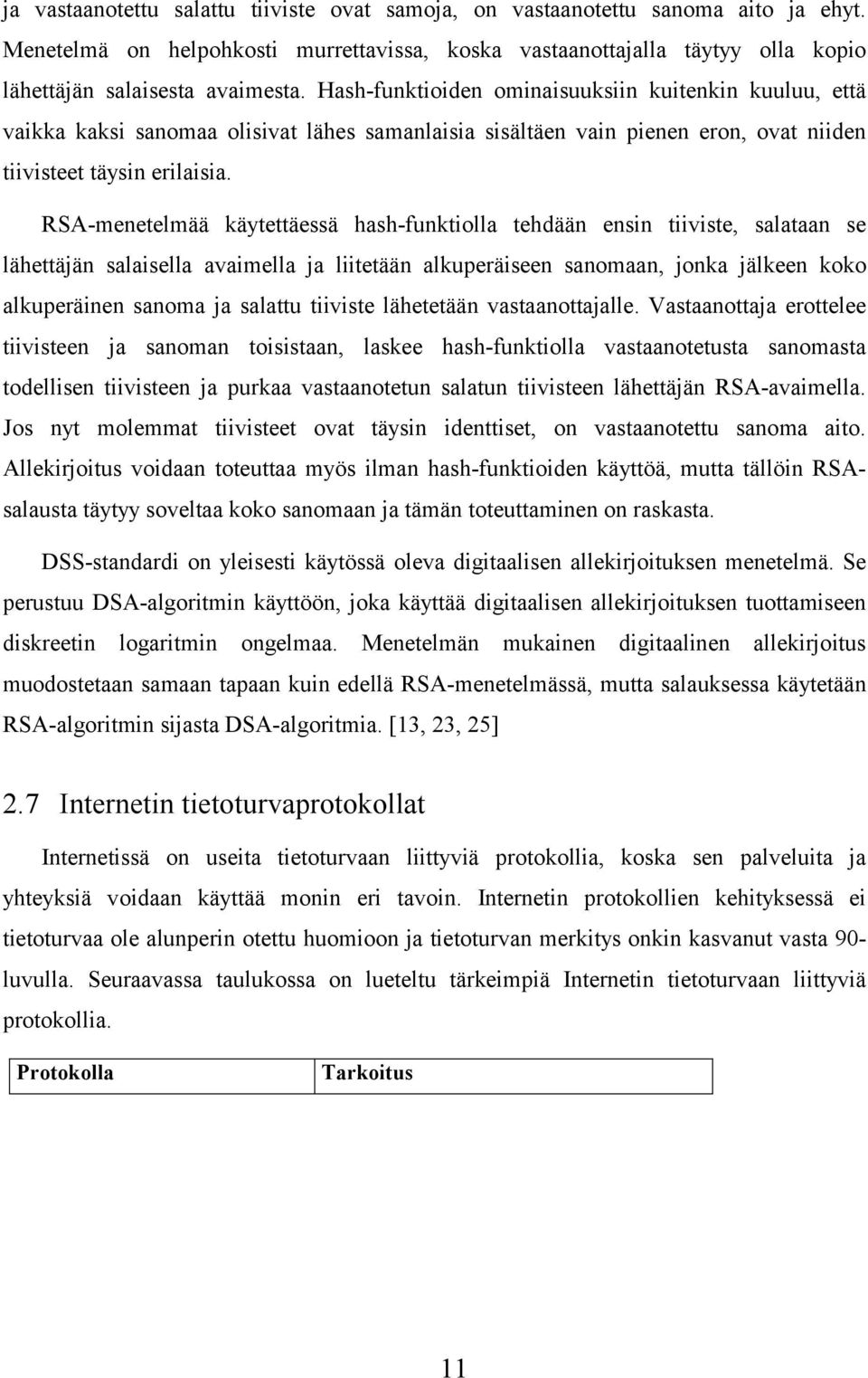 RSA-menetelmää käytettäessä hash-funktiolla tehdään ensin tiiviste, salataan se lähettäjän salaisella avaimella ja liitetään alkuperäiseen sanomaan, jonka jälkeen koko alkuperäinen sanoma ja salattu