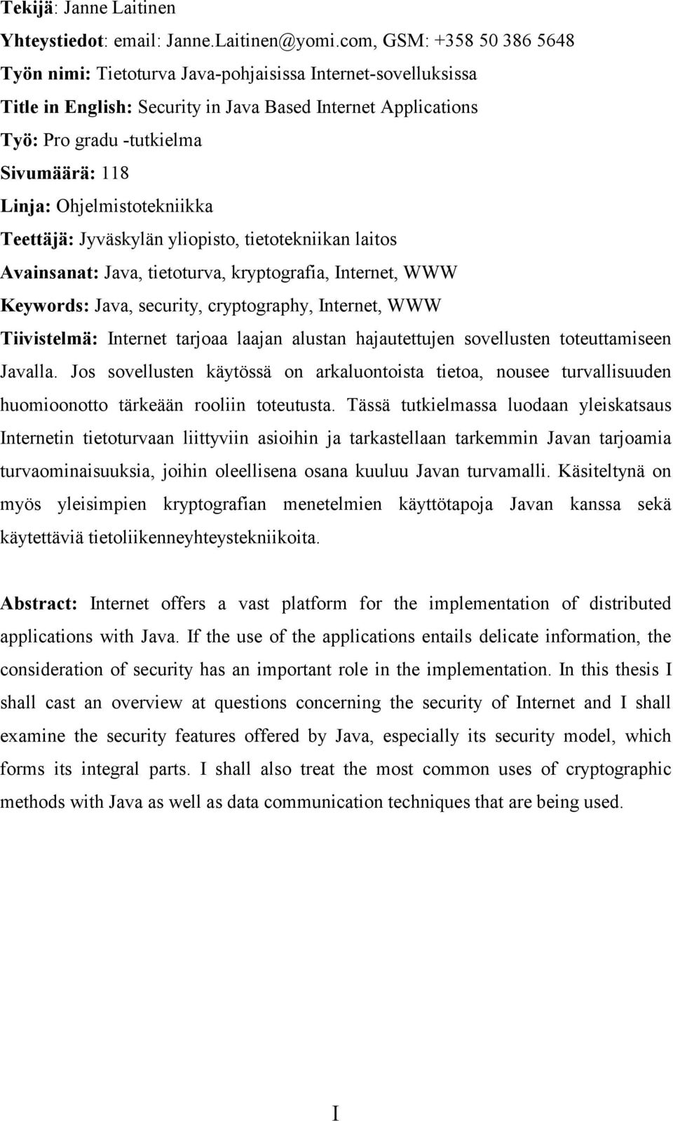 Ohjelmistotekniikka Teettäjä: Jyväskylän yliopisto, tietotekniikan laitos Avainsanat: Java, tietoturva, kryptografia, Internet, WWW Keywords: Java, security, cryptography, Internet, WWW Tiivistelmä: