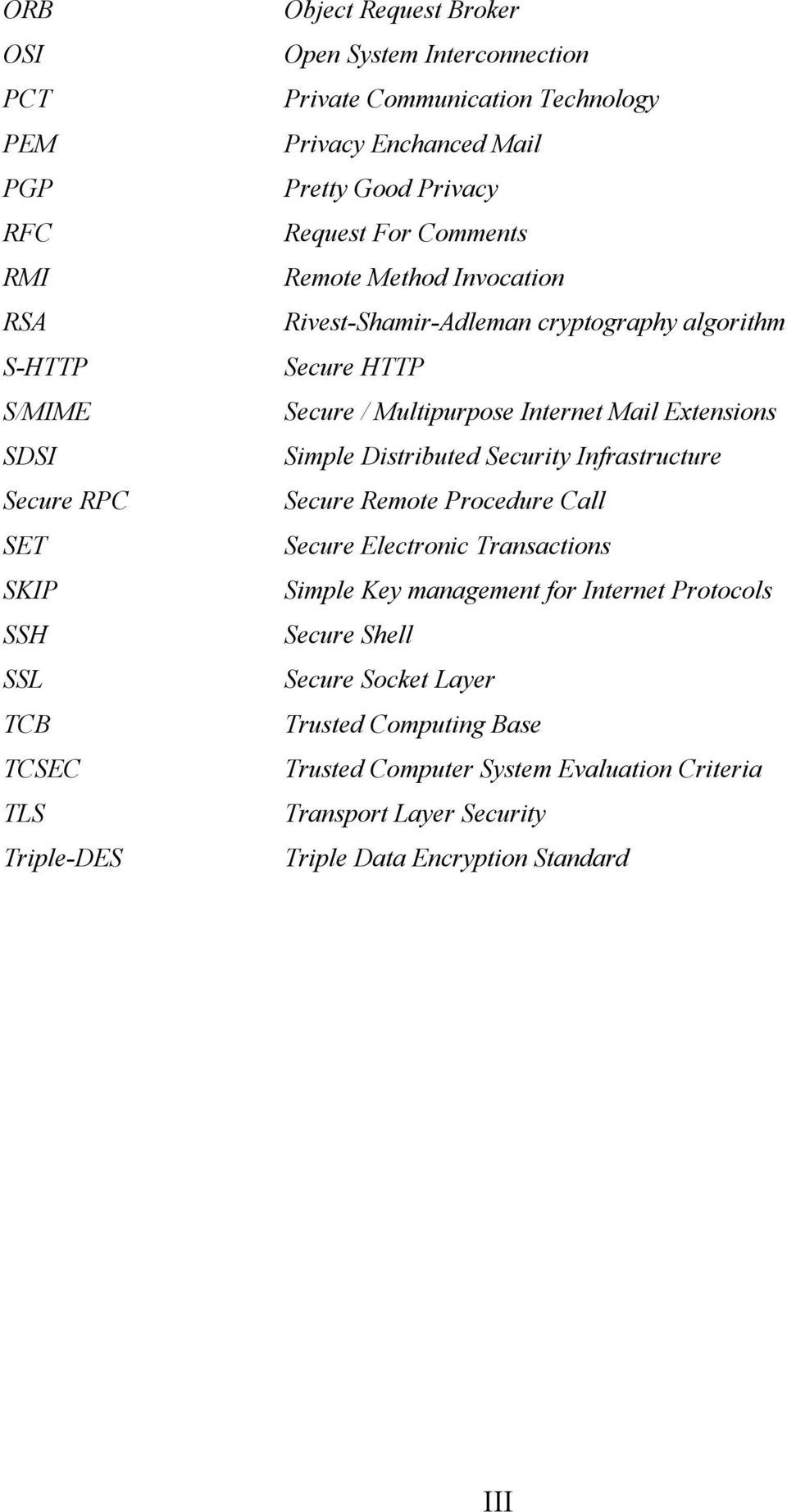 Secure / Multipurpose Internet Mail Extensions Simple Distributed Security Infrastructure Secure Remote Procedure Call Secure Electronic Transactions Simple Key management