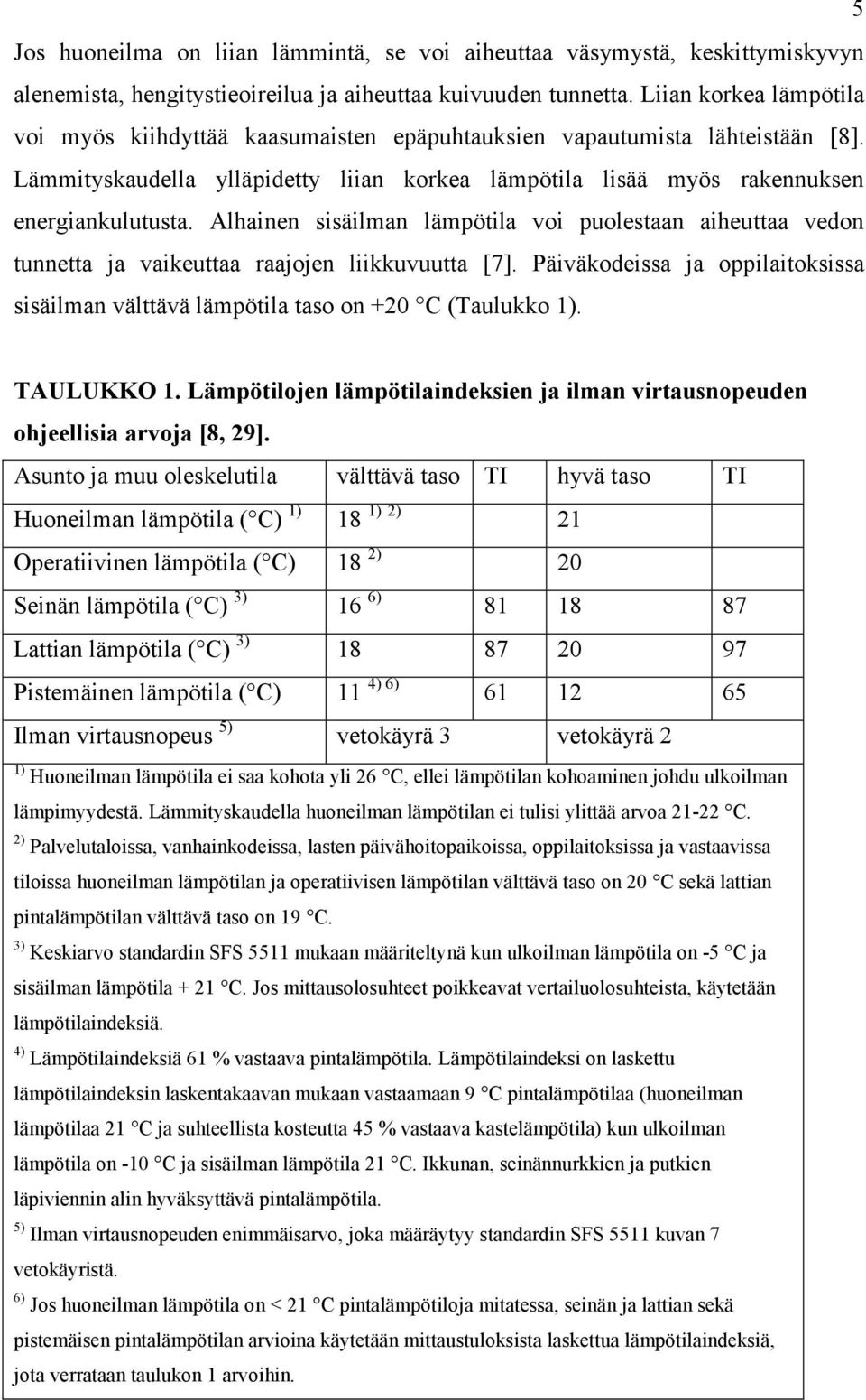 Alhainen sisäilman lämpötila voi puolestaan aiheuttaa vedon tunnetta ja vaikeuttaa raajojen liikkuvuutta [7]. Päiväkodeissa ja oppilaitoksissa sisäilman välttävä lämpötila taso on +20 C (Taulukko 1).