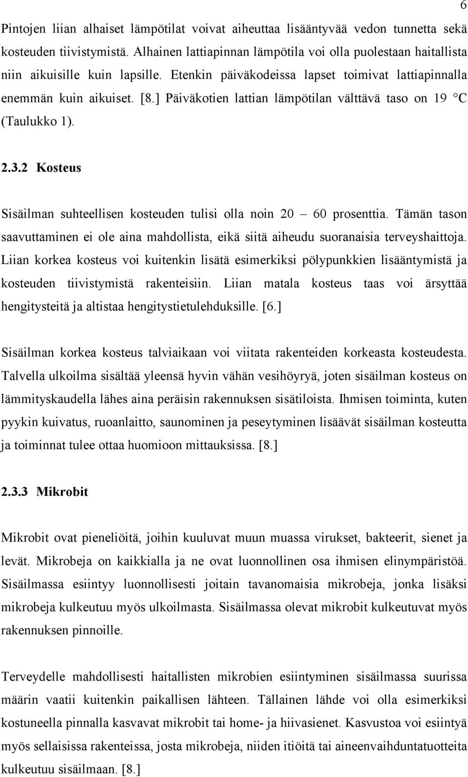 ] Päiväkotien lattian lämpötilan välttävä taso on 19 C (Taulukko 1). 2.3.2 Kosteus Sisäilman suhteellisen kosteuden tulisi olla noin 20 60 prosenttia.