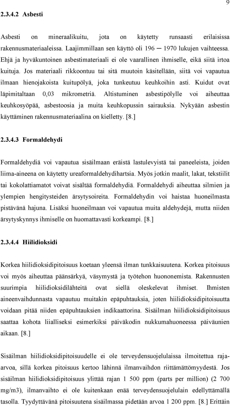 Jos materiaali rikkoontuu tai sitä muutoin käsitellään, siitä voi vapautua ilmaan hienojakoista kuitupölyä, joka tunkeutuu keuhkoihin asti. Kuidut ovat läpimitaltaan 0,03 mikrometriä.