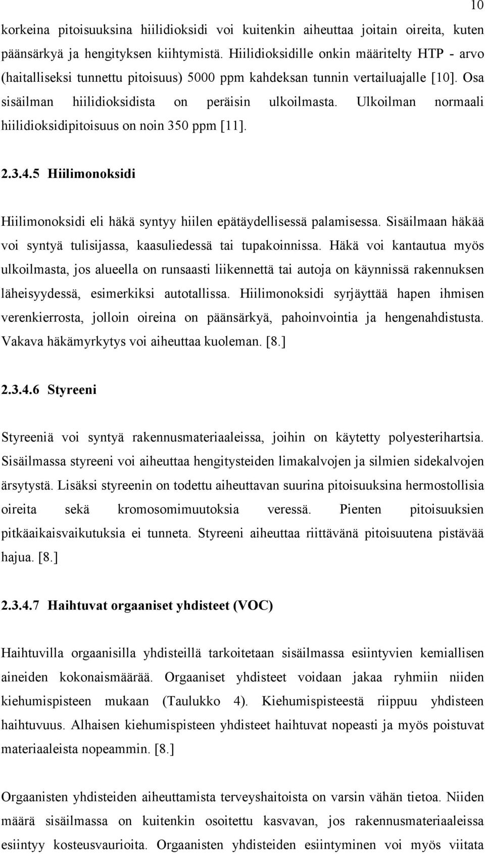 Ulkoilman normaali hiilidioksidipitoisuus on noin 350 ppm [11]. 2.3.4.5 Hiilimonoksidi Hiilimonoksidi eli häkä syntyy hiilen epätäydellisessä palamisessa.