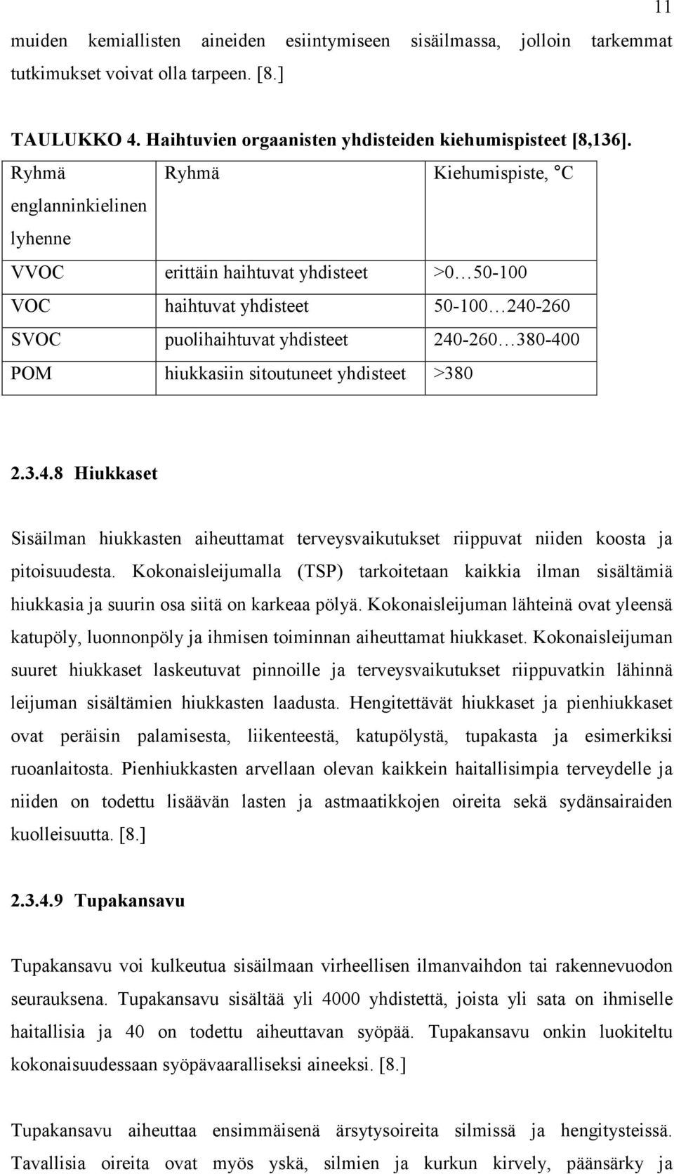 sitoutuneet yhdisteet >380 2.3.4.8 Hiukkaset Sisäilman hiukkasten aiheuttamat terveysvaikutukset riippuvat niiden koosta ja pitoisuudesta.