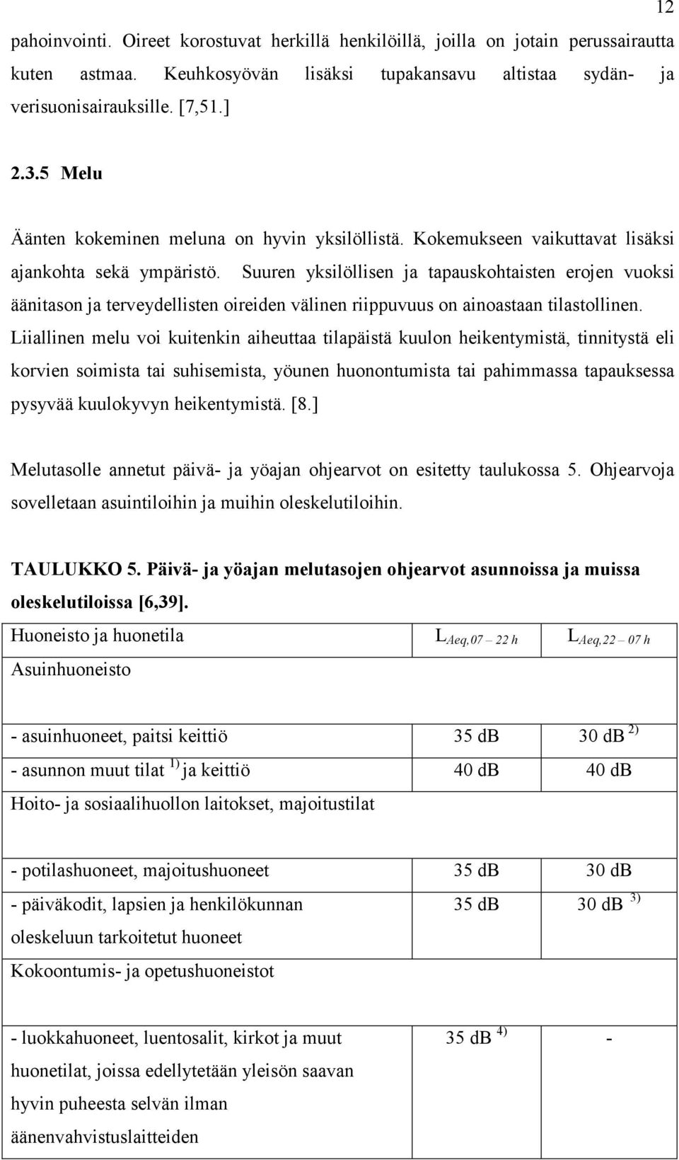 Suuren yksilöllisen ja tapauskohtaisten erojen vuoksi äänitason ja terveydellisten oireiden välinen riippuvuus on ainoastaan tilastollinen.