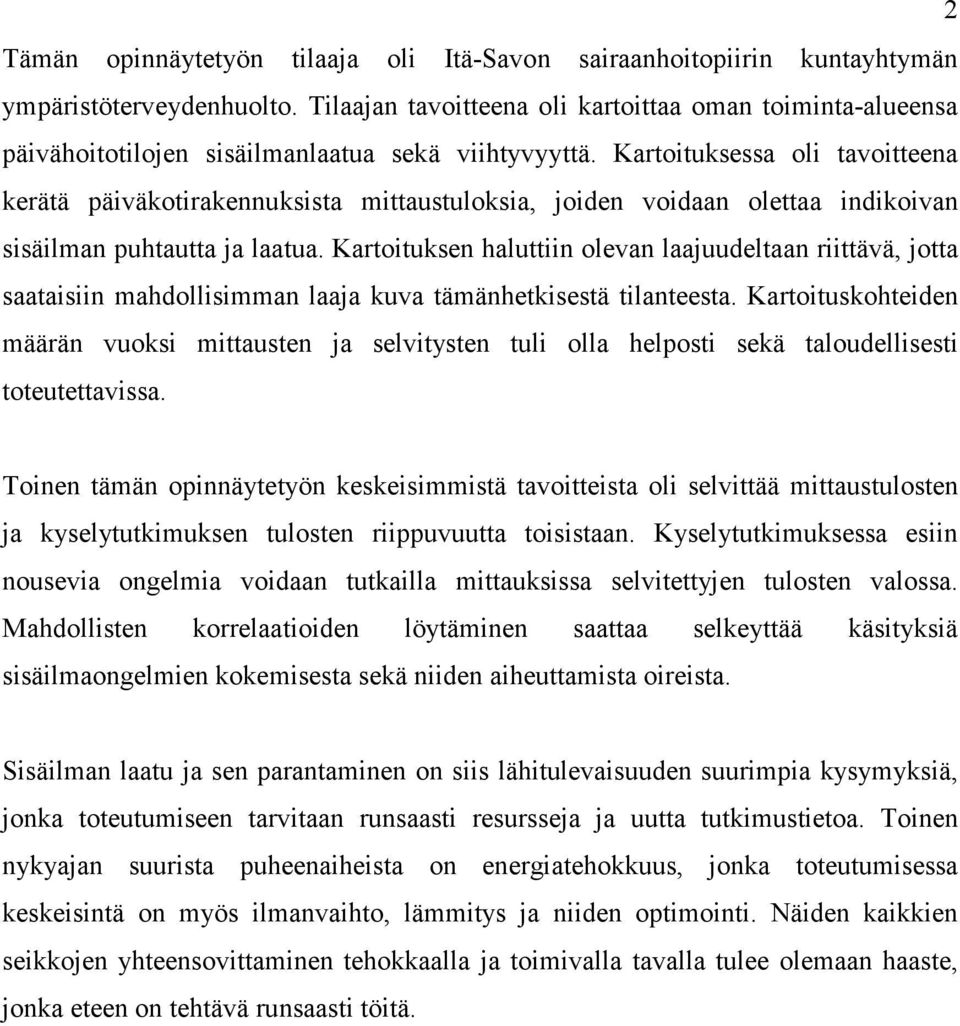 Kartoituksessa oli tavoitteena kerätä päiväkotirakennuksista mittaustuloksia, joiden voidaan olettaa indikoivan sisäilman puhtautta ja laatua.