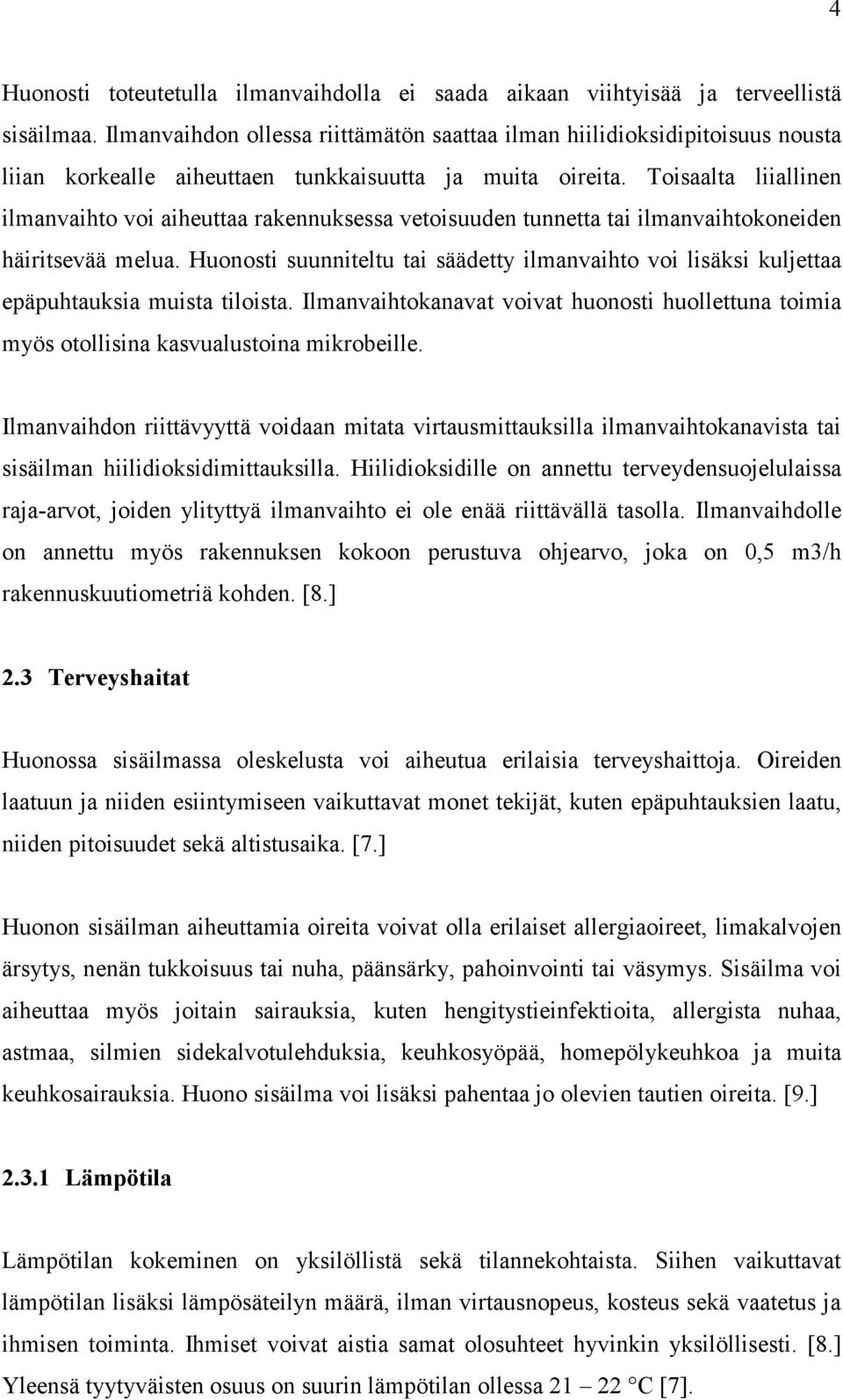 Toisaalta liiallinen ilmanvaihto voi aiheuttaa rakennuksessa vetoisuuden tunnetta tai ilmanvaihtokoneiden häiritsevää melua.