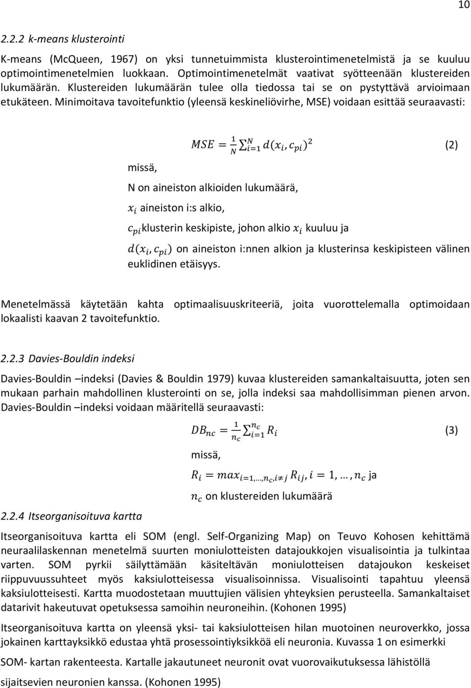 Minimoitava tavoitefunktio (yleensä keskineliövirhe, MSE) voidaan esittää seuraavasti:, (2) missä, N on aineiston alkioiden lukumäärä, aineiston i:s alkio, klusterin keskipiste, johon alkio kuuluu